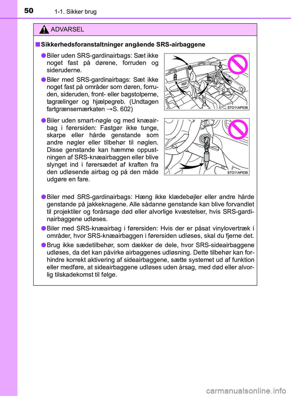 TOYOTA YARIS HATCHBACK 2019 Brugsanvisning (in Danish) 501-1. Sikker brug
YARIS_F_OM_Europe_OM52A54DK
ADVARSEL
n Sikkerhedsforanstaltninger angående SRS-airbaggene
l Biler med SRS-gardinairbags: Hæng i kke klædebøjler eller andre hårde
genstande på TOYOTA YARIS HATCHBACK 2019 Brugsanvisning (in Danish) 501-1. Sikker brug
YARIS_F_OM_Europe_OM52A54DK
ADVARSEL
n Sikkerhedsforanstaltninger angående SRS-airbaggene
l Biler med SRS-gardinairbags: Hæng i kke klædebøjler eller andre hårde
genstande på