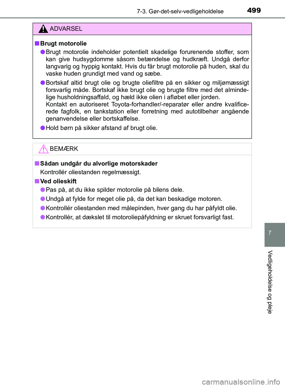 TOYOTA YARIS HATCHBACK 2019  Brugsanvisning (in Danish) 4997-3. Gør-det-selv-vedligeholdelse
7
Vedligeholdelse og pleje
YARIS_F_OM_Europe_OM52A54DK
ADVARSEL
n Brugt motorolie
l Brugt motorolie indeholder potentielt skadelige forurenende stoffer, som
kan g