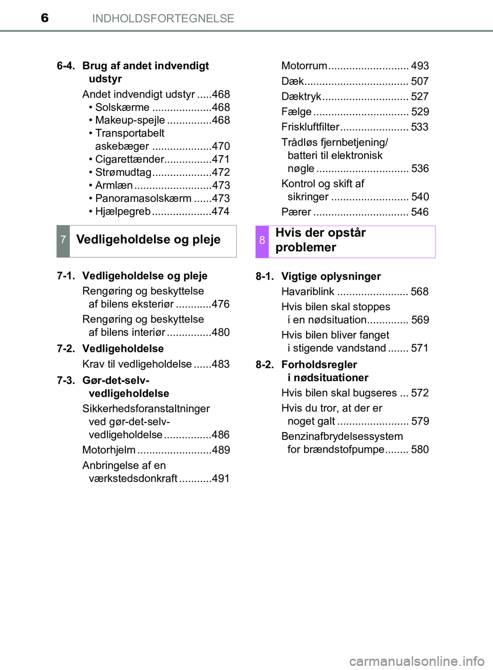 TOYOTA YARIS HATCHBACK 2019 Brugsanvisning (in Danish) INDHOLDSFORTEGNELSE6
YARIS_F_OM_Europe_OM52A54DK6-4. Brug af andet indvendigt
udstyr
Andet indvendigt udstyr .....468 • Solskærme ....................468
• Makeup-spejle ...............468
• T TOYOTA YARIS HATCHBACK 2019 Brugsanvisning (in Danish) INDHOLDSFORTEGNELSE6
YARIS_F_OM_Europe_OM52A54DK6-4. Brug af andet indvendigt
udstyr
Andet indvendigt udstyr .....468 • Solskærme ....................468
• Makeup-spejle ...............468
• T