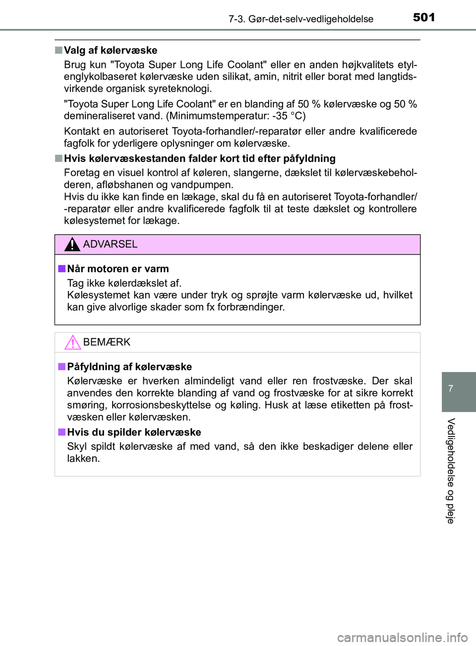 TOYOTA YARIS HATCHBACK 2019 Brugsanvisning (in Danish) 5017-3. Gør-det-selv-vedligeholdelse
7
Vedligeholdelse og pleje
YARIS_F_OM_Europe_OM52A54DK
nValg af kølervæske
Brug kun "Toyota Super Long Life Coolant" eller en anden højkvalitets etyl-
englykol TOYOTA YARIS HATCHBACK 2019 Brugsanvisning (in Danish) 5017-3. Gør-det-selv-vedligeholdelse
7
Vedligeholdelse og pleje
YARIS_F_OM_Europe_OM52A54DK
nValg af kølervæske
Brug kun "Toyota Super Long Life Coolant" eller en anden højkvalitets etyl-
englykol