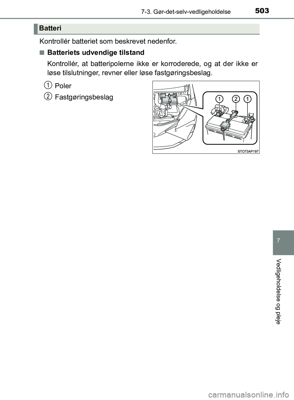 TOYOTA YARIS HATCHBACK 2019 Brugsanvisning (in Danish) 5037-3. Gør-det-selv-vedligeholdelse
7
Vedligeholdelse og pleje
YARIS_F_OM_Europe_OM52A54DK
Kontrollér batteriet som beskrevet nedenfor.
nBatteriets udvendige tilstand
Kontrollér, at batteripolerne TOYOTA YARIS HATCHBACK 2019 Brugsanvisning (in Danish) 5037-3. Gør-det-selv-vedligeholdelse
7
Vedligeholdelse og pleje
YARIS_F_OM_Europe_OM52A54DK
Kontrollér batteriet som beskrevet nedenfor.
nBatteriets udvendige tilstand
Kontrollér, at batteripolerne