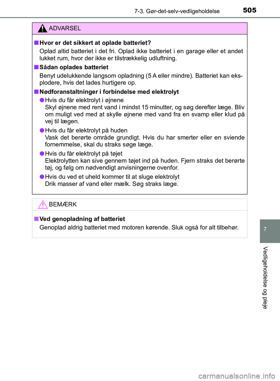 TOYOTA YARIS HATCHBACK 2019 Brugsanvisning (in Danish) 5057-3. Gør-det-selv-vedligeholdelse
7
Vedligeholdelse og pleje
YARIS_F_OM_Europe_OM52A54DK
ADVARSEL
n Hvor er det sikkert at oplade batteriet?
Oplad altid batteriet i det fri. Oplad ikke batteriet i TOYOTA YARIS HATCHBACK 2019 Brugsanvisning (in Danish) 5057-3. Gør-det-selv-vedligeholdelse
7
Vedligeholdelse og pleje
YARIS_F_OM_Europe_OM52A54DK
ADVARSEL
n Hvor er det sikkert at oplade batteriet?
Oplad altid batteriet i det fri. Oplad ikke batteriet i