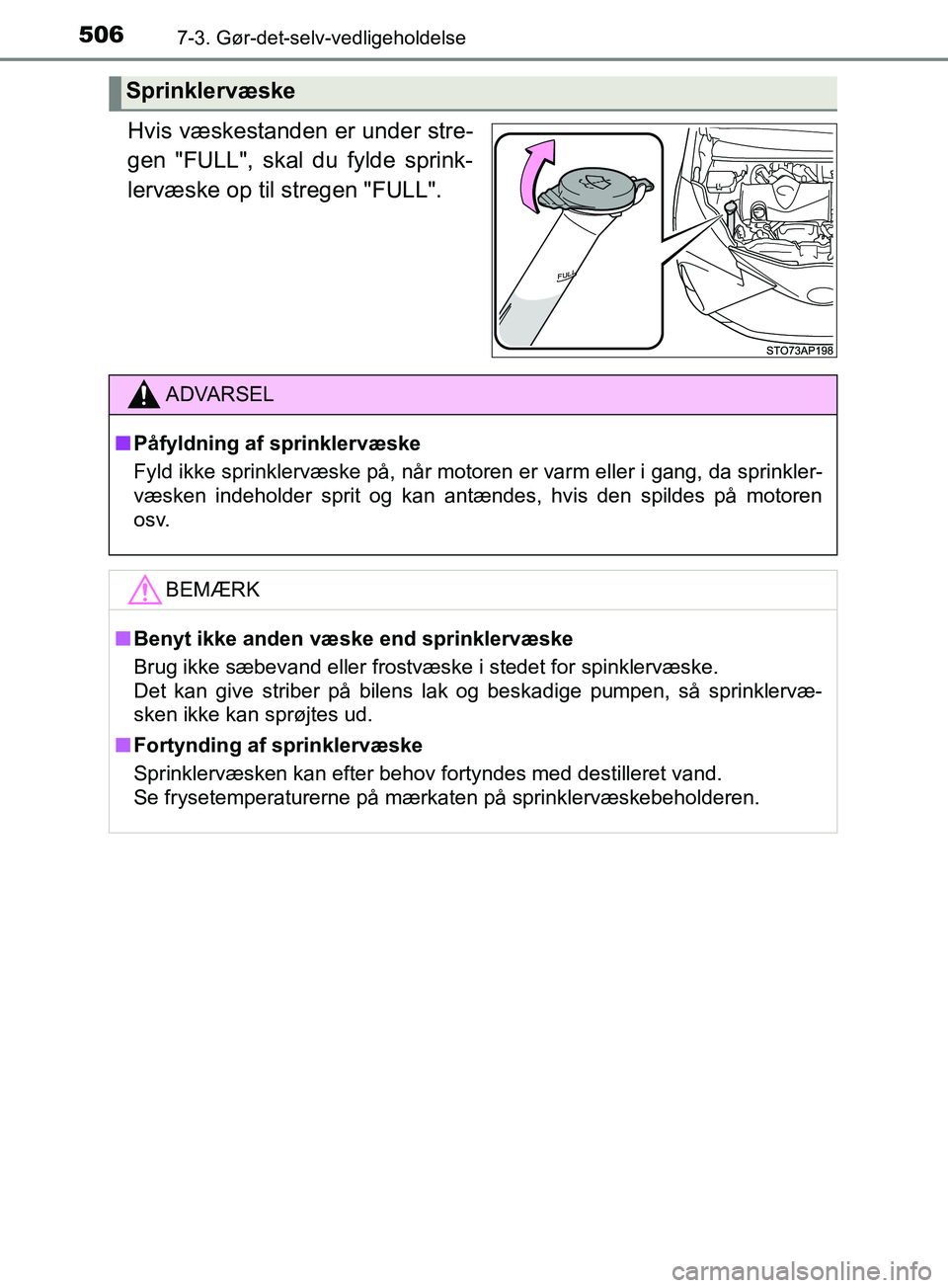 TOYOTA YARIS HATCHBACK 2019 Brugsanvisning (in Danish) 5067-3. Gør-det-selv-vedligeholdelse
YARIS_F_OM_Europe_OM52A54DK
Hvis væskestanden er under stre-
gen "FULL", skal du fylde sprink-
lervæske op til stregen "FULL".
Sprinklervæske
ADVARSEL
n Påfyl TOYOTA YARIS HATCHBACK 2019 Brugsanvisning (in Danish) 5067-3. Gør-det-selv-vedligeholdelse
YARIS_F_OM_Europe_OM52A54DK
Hvis væskestanden er under stre-
gen "FULL", skal du fylde sprink-
lervæske op til stregen "FULL".
Sprinklervæske
ADVARSEL
n Påfyl