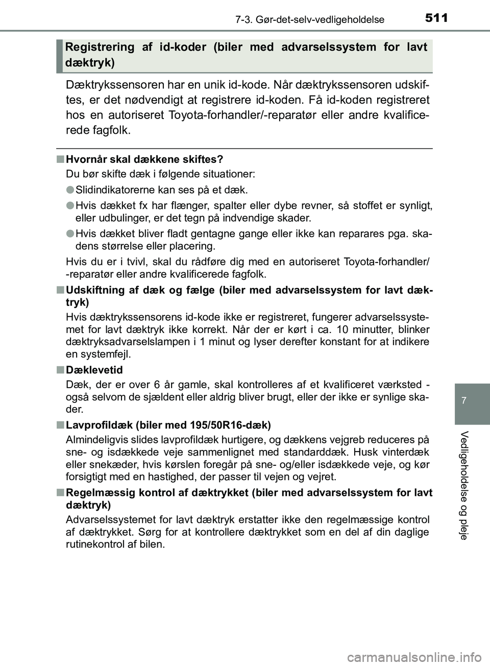 TOYOTA YARIS HATCHBACK 2019 Brugsanvisning (in Danish) 5117-3. Gør-det-selv-vedligeholdelse
7
Vedligeholdelse og pleje
YARIS_F_OM_Europe_OM52A54DK
Dæktrykssensoren har en unik id-kode. Når dæktrykssensoren udskif-
tes, er det nødvendigt at registrere TOYOTA YARIS HATCHBACK 2019 Brugsanvisning (in Danish) 5117-3. Gør-det-selv-vedligeholdelse
7
Vedligeholdelse og pleje
YARIS_F_OM_Europe_OM52A54DK
Dæktrykssensoren har en unik id-kode. Når dæktrykssensoren udskif-
tes, er det nødvendigt at registrere