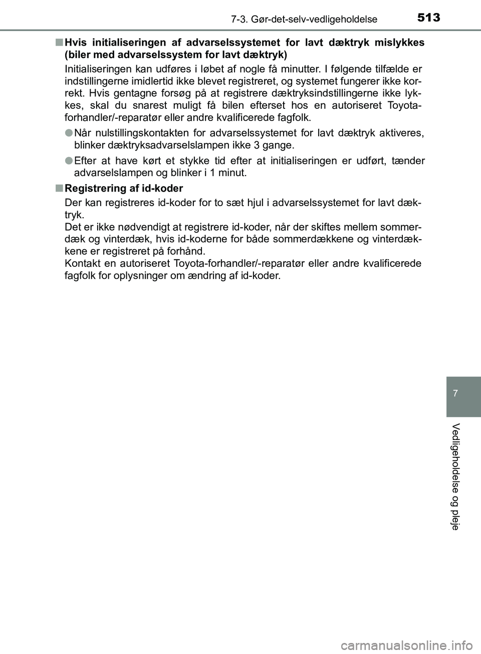 TOYOTA YARIS HATCHBACK 2019 Brugsanvisning (in Danish) 5137-3. Gør-det-selv-vedligeholdelse
7
Vedligeholdelse og pleje
YARIS_F_OM_Europe_OM52A54DKn
Hvis initialiseringen af advarsel ssystemet for lavt dæktryk mislykkes
(biler med advarselssystem for lav TOYOTA YARIS HATCHBACK 2019 Brugsanvisning (in Danish) 5137-3. Gør-det-selv-vedligeholdelse
7
Vedligeholdelse og pleje
YARIS_F_OM_Europe_OM52A54DKn
Hvis initialiseringen af advarsel ssystemet for lavt dæktryk mislykkes
(biler med advarselssystem for lav