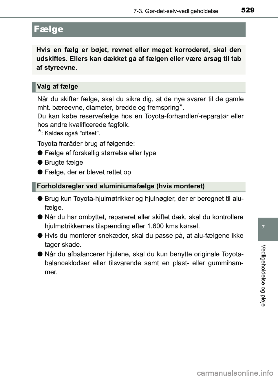 TOYOTA YARIS HATCHBACK 2019  Brugsanvisning (in Danish) 5297-3. Gør-det-selv-vedligeholdelse
7
Vedligeholdelse og pleje
YARIS_F_OM_Europe_OM52A54DK
Fælge
Når du skifter fælge, skal du sikre dig, at de nye svarer til de gamle
mht. bæreevne, diameter, b