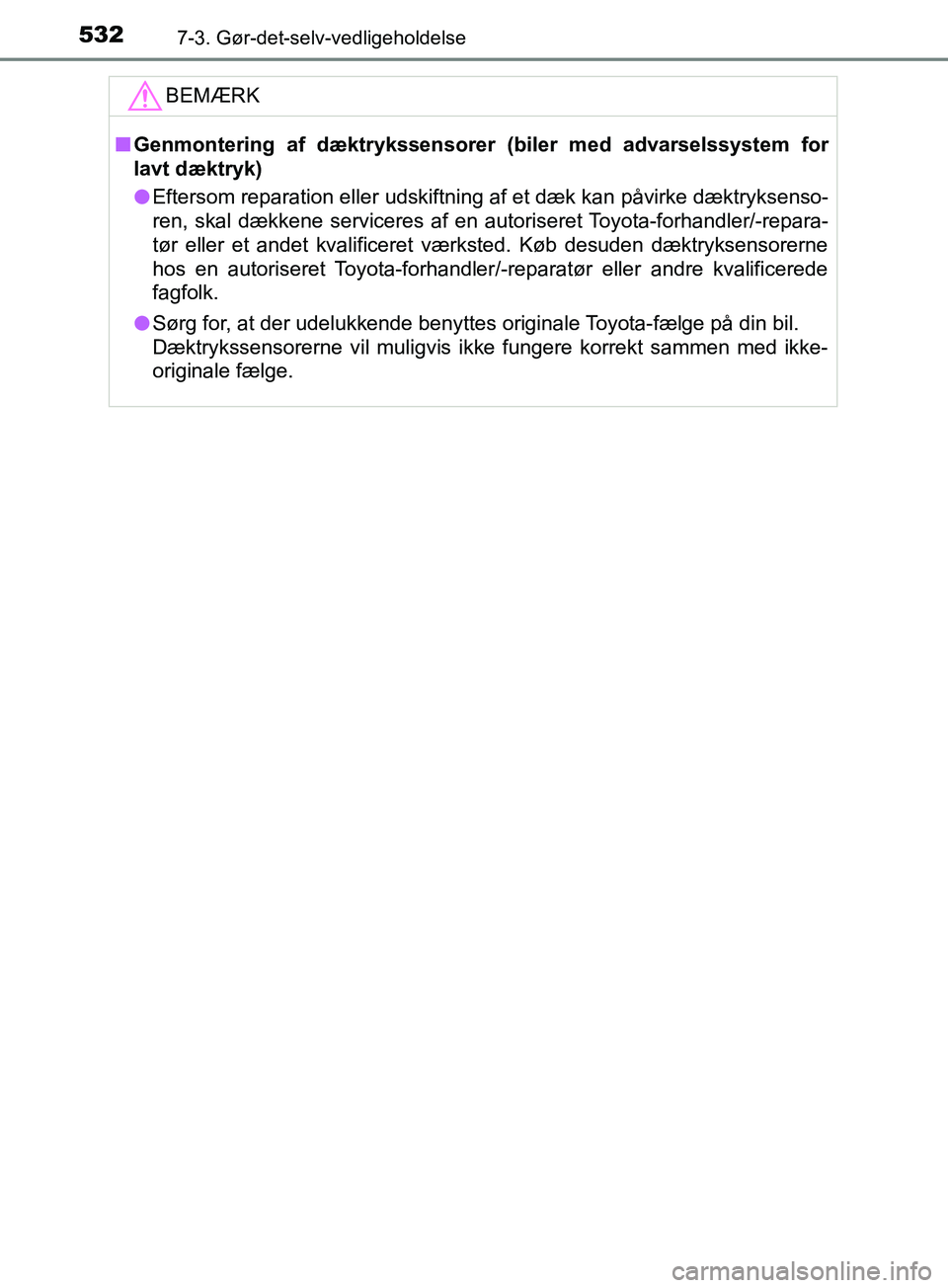 TOYOTA YARIS HATCHBACK 2019 Brugsanvisning (in Danish) 5327-3. Gør-det-selv-vedligeholdelse
YARIS_F_OM_Europe_OM52A54DKBEMÆRK
n
Genmontering af dæktrykssenso rer (biler med advarselssystem for
lavt dæktryk)
l Eftersom reparation eller udskiftning af e TOYOTA YARIS HATCHBACK 2019 Brugsanvisning (in Danish) 5327-3. Gør-det-selv-vedligeholdelse
YARIS_F_OM_Europe_OM52A54DKBEMÆRK
n
Genmontering af dæktrykssenso rer (biler med advarselssystem for
lavt dæktryk)
l Eftersom reparation eller udskiftning af e