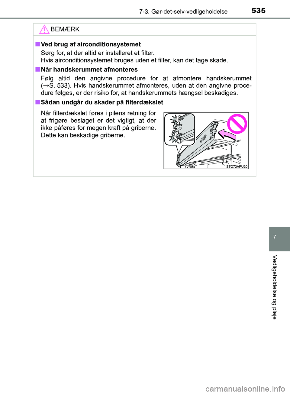 TOYOTA YARIS HATCHBACK 2019  Brugsanvisning (in Danish) 5357-3. Gør-det-selv-vedligeholdelse
7
Vedligeholdelse og pleje
YARIS_F_OM_Europe_OM52A54DKBEMÆRK
n
Ved brug af airconditionsystemet
Sørg for, at der altid er installeret et filter.
Hvis airconditi