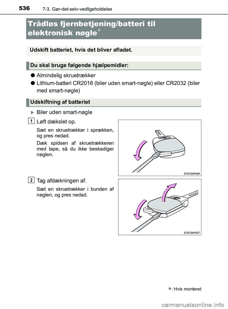 TOYOTA YARIS HATCHBACK 2019  Brugsanvisning (in Danish) 5367-3. Gør-det-selv-vedligeholdelse
YARIS_F_OM_Europe_OM52A54DK
Trådløs fjernbetjening/batteri til 
elektronisk nøgle

lAlmindelig skruetrækker
l Lithium-batteri CR2016 (biler uden smart-nøg