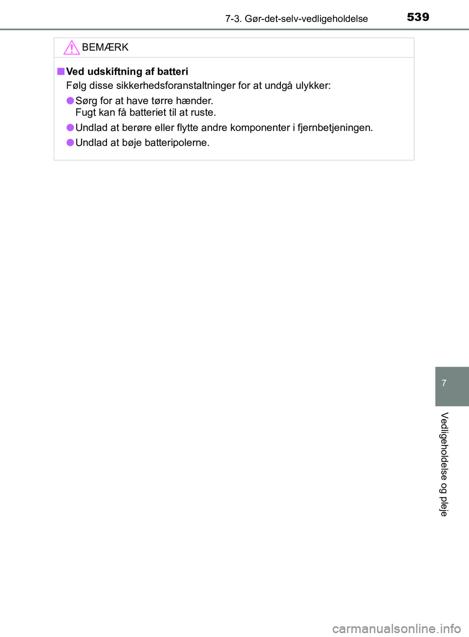 TOYOTA YARIS HATCHBACK 2019  Brugsanvisning (in Danish) 5397-3. Gør-det-selv-vedligeholdelse
7
Vedligeholdelse og pleje
YARIS_F_OM_Europe_OM52A54DKBEMÆRK
n
Ved udskiftning af batteri
Følg disse sikkerhedsforanstaltninger for at undgå ulykker:
l Sørg f