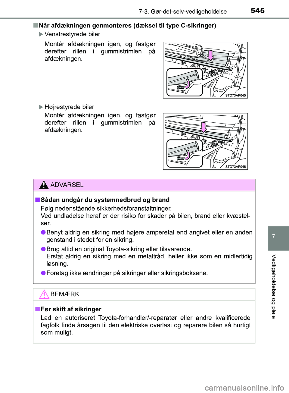 TOYOTA YARIS HATCHBACK 2019  Brugsanvisning (in Danish) 5457-3. Gør-det-selv-vedligeholdelse
7
Vedligeholdelse og pleje
YARIS_F_OM_Europe_OM52A54DKn
Når afdækningen genmonteres (d æksel til type C-sikringer)
Venstrestyrede biler
Højrestyrede bil
