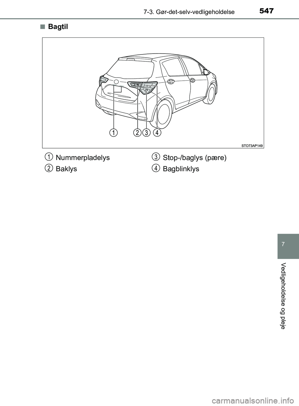 TOYOTA YARIS HATCHBACK 2019  Brugsanvisning (in Danish) 5477-3. Gør-det-selv-vedligeholdelse
7
Vedligeholdelse og pleje
YARIS_F_OM_Europe_OM52A54DKn
Bagtil
Nummerpladelys
Baklys
Stop-/baglys (pære)
Bagblinklys1
2
3
4
OM52A54DK.book  Page 547  Friday, Jul