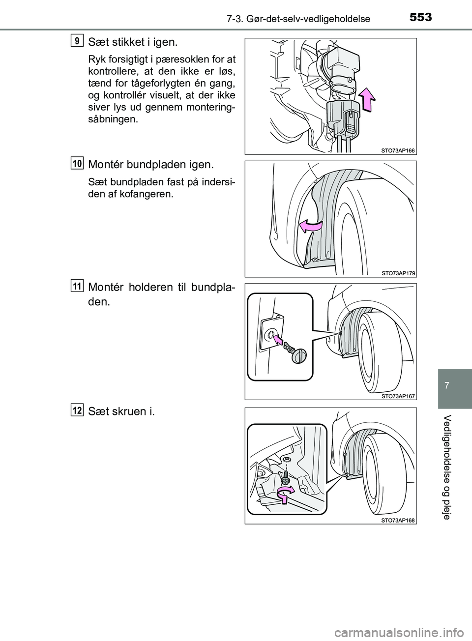 TOYOTA YARIS HATCHBACK 2019  Brugsanvisning (in Danish) 5537-3. Gør-det-selv-vedligeholdelse
7
Vedligeholdelse og pleje
YARIS_F_OM_Europe_OM52A54DK
Sæt stikket i igen.
Ryk forsigtigt i pæresoklen for at
kontrollere, at den ikke er løs,
tænd for tågef