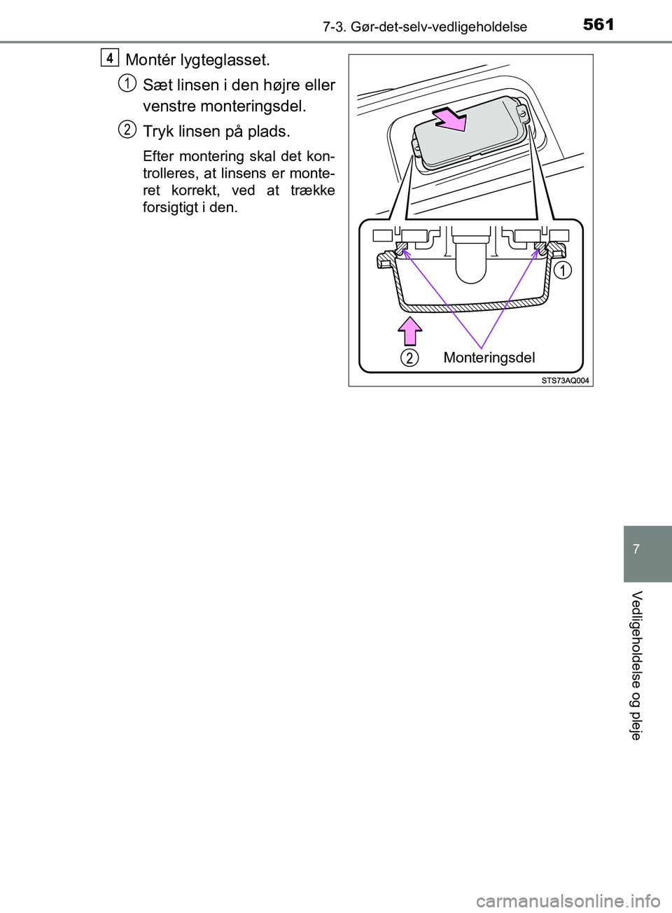 TOYOTA YARIS HATCHBACK 2019  Brugsanvisning (in Danish) 5617-3. Gør-det-selv-vedligeholdelse
7
Vedligeholdelse og pleje
YARIS_F_OM_Europe_OM52A54DK
Montér lygteglasset.Sæt linsen i den højre eller
venstre monteringsdel.
Tryk linsen på plads.
Efter mon