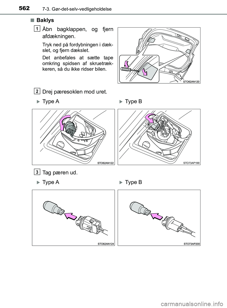 TOYOTA YARIS HATCHBACK 2019  Brugsanvisning (in Danish) 5627-3. Gør-det-selv-vedligeholdelse
YARIS_F_OM_Europe_OM52A54DKn
Baklys
Åbn bagklappen, og fjern
afdækningen.
Tryk ned på fordybningen i dæk-
slet, og fjern dækslet.
Det anbefales at sætte tap
