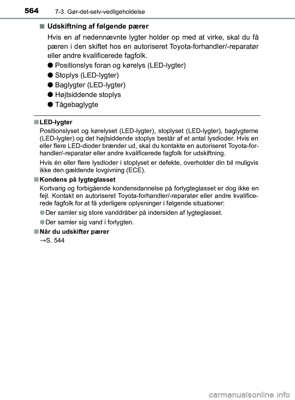 TOYOTA YARIS HATCHBACK 2019 Brugsanvisning (in Danish) 5647-3. Gør-det-selv-vedligeholdelse
YARIS_F_OM_Europe_OM52A54DKn
Udskiftning af følgende pærer
Hvis en af nedennævnte lygter holder op med at virke, skal du få
pæren i den skiftet hos en autori TOYOTA YARIS HATCHBACK 2019 Brugsanvisning (in Danish) 5647-3. Gør-det-selv-vedligeholdelse
YARIS_F_OM_Europe_OM52A54DKn
Udskiftning af følgende pærer
Hvis en af nedennævnte lygter holder op med at virke, skal du få
pæren i den skiftet hos en autori