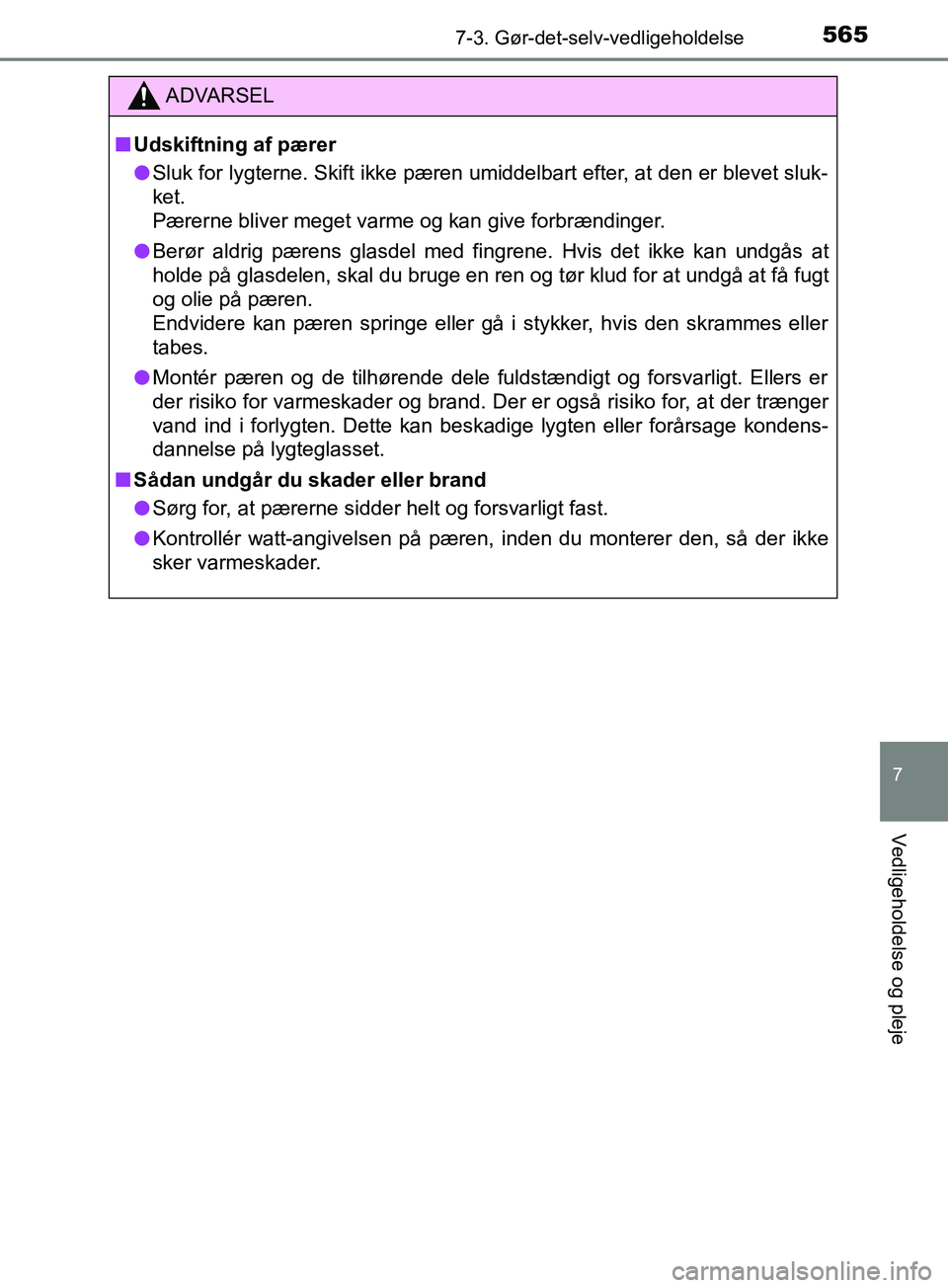 TOYOTA YARIS HATCHBACK 2019 Brugsanvisning (in Danish) 5657-3. Gør-det-selv-vedligeholdelse
7
Vedligeholdelse og pleje
YARIS_F_OM_Europe_OM52A54DK
ADVARSEL
n Udskiftning af pærer
l Sluk for lygterne. Skift ikke pæren umiddelbart efter, at den er blevet TOYOTA YARIS HATCHBACK 2019 Brugsanvisning (in Danish) 5657-3. Gør-det-selv-vedligeholdelse
7
Vedligeholdelse og pleje
YARIS_F_OM_Europe_OM52A54DK
ADVARSEL
n Udskiftning af pærer
l Sluk for lygterne. Skift ikke pæren umiddelbart efter, at den er blevet