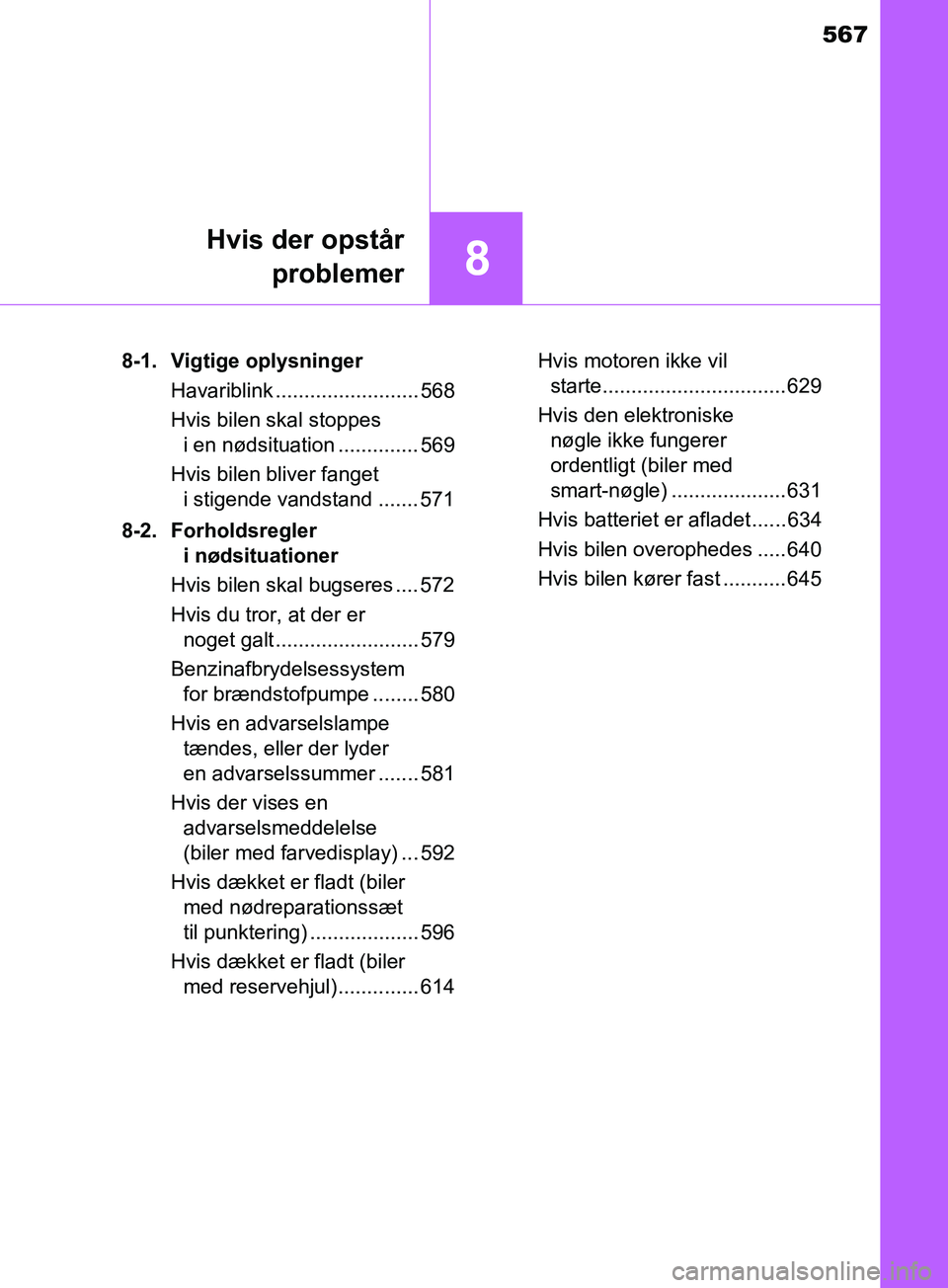 TOYOTA YARIS HATCHBACK 2019 Brugsanvisning (in Danish) 567
8
Hvis der opstårproblemer
YARIS_F_OM_Europe_OM52A54DK 8-1. Vigtige oplysninger
Havariblink ......................... 568
Hvis bilen skal stoppes i en nødsituation .............. 569
Hvis bilen TOYOTA YARIS HATCHBACK 2019 Brugsanvisning (in Danish) 567
8
Hvis der opstårproblemer
YARIS_F_OM_Europe_OM52A54DK 8-1. Vigtige oplysninger
Havariblink ......................... 568
Hvis bilen skal stoppes i en nødsituation .............. 569
Hvis bilen