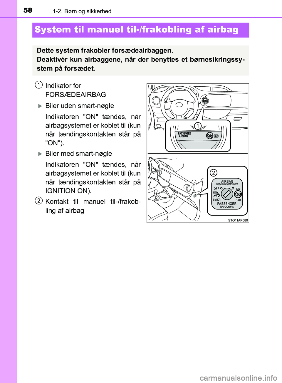 TOYOTA YARIS HATCHBACK 2019  Brugsanvisning (in Danish) 581-2. Børn og sikkerhed
YARIS_F_OM_Europe_OM52A54DK
System til manuel til-/frakobling af airbag
Indikator for 
FORSÆDEAIRBAG
Biler uden smart-nøgle
Indikatoren "ON" tændes, når
airbagsystemet