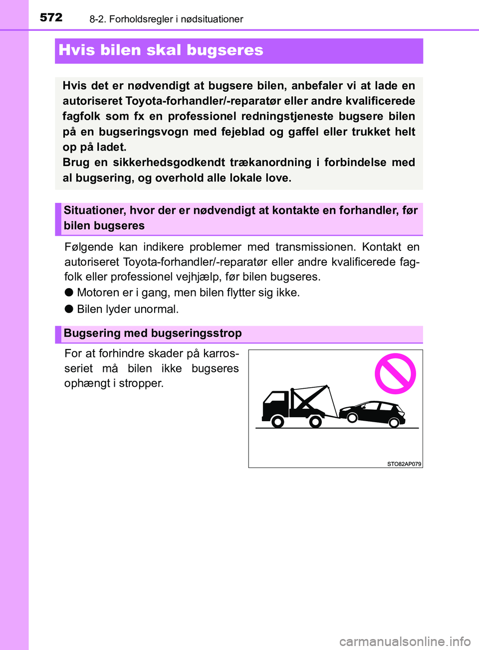 TOYOTA YARIS HATCHBACK 2019  Brugsanvisning (in Danish) 5728-2. Forholdsregler i nødsituationer
YARIS_F_OM_Europe_OM52A54DK
Hvis bilen skal bugseres
Følgende kan indikere problemer med transmissionen. Kontakt en
autoriseret Toyota-forhandler/-reparatør 