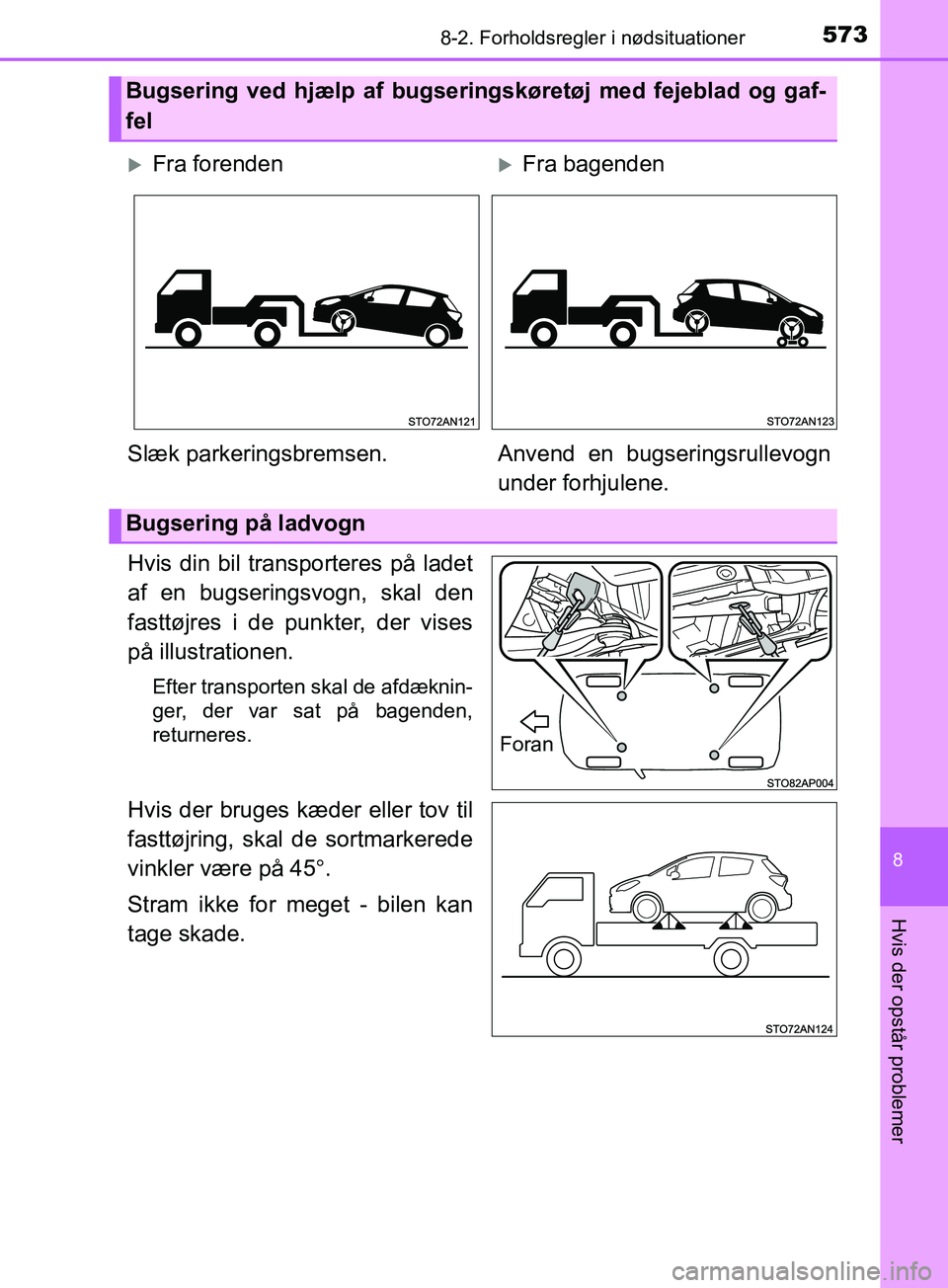TOYOTA YARIS HATCHBACK 2019  Brugsanvisning (in Danish) 5738-2. Forholdsregler i nødsituationer
8
Hvis der opstår problemer
YARIS_F_OM_Europe_OM52A54DK
Hvis din bil transporteres på ladet
af en bugseringsvogn, skal den
fasttøjres i de punkter, der vise