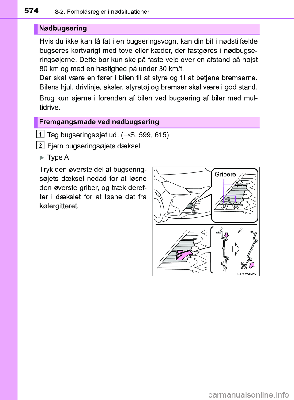 TOYOTA YARIS HATCHBACK 2019  Brugsanvisning (in Danish) 5748-2. Forholdsregler i nødsituationer
YARIS_F_OM_Europe_OM52A54DK
Hvis du ikke kan få fat i en bugseringsvogn, kan din bil i nødstilfælde
bugseres kortvarigt med tove eller kæder, der fastgøre