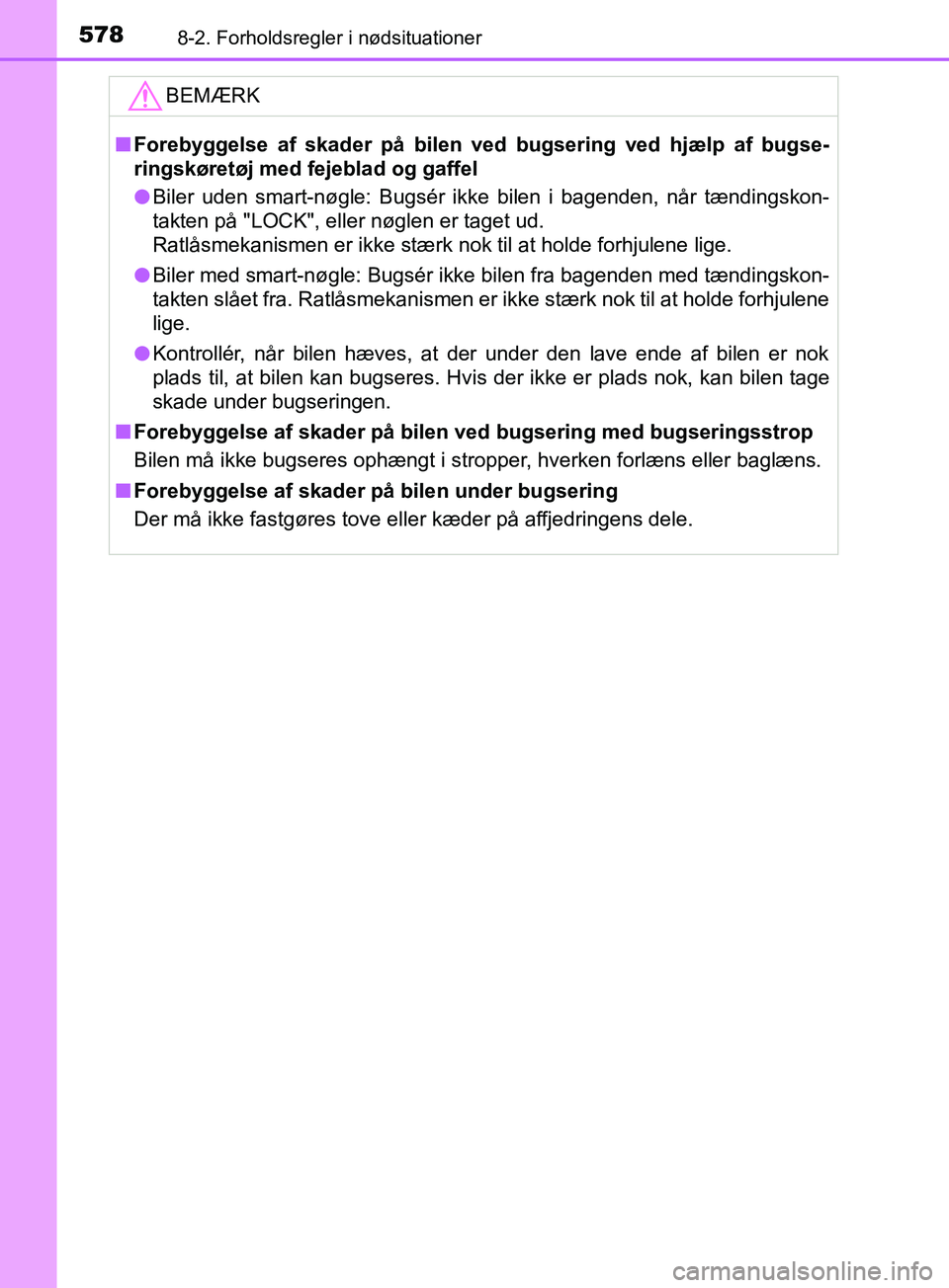 TOYOTA YARIS HATCHBACK 2019  Brugsanvisning (in Danish) 5788-2. Forholdsregler i nødsituationer
YARIS_F_OM_Europe_OM52A54DKBEMÆRK
n
Forebyggelse af skader på bilen  ved bugsering ved hjælp af bugse-
ringskøretøj med fejeblad og gaffel
l Biler uden sm