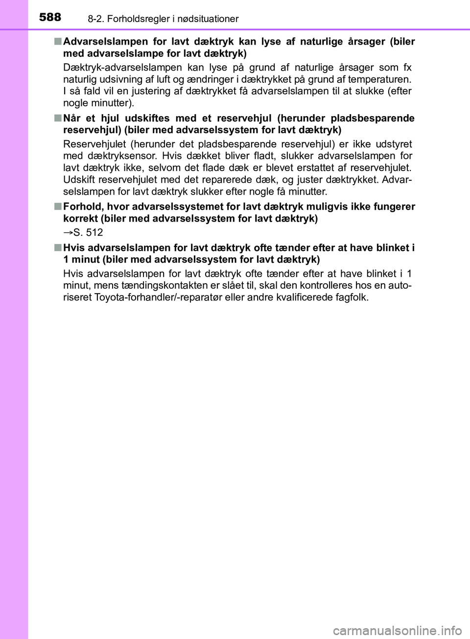 TOYOTA YARIS HATCHBACK 2019 Brugsanvisning (in Danish) 5888-2. Forholdsregler i nødsituationer
YARIS_F_OM_Europe_OM52A54DKn
Advarselslampen for lavt dæktryk kan lyse af naturlige årsager (biler
med advarselslampe for lavt dæktryk)
Dæktryk-advarselsl TOYOTA YARIS HATCHBACK 2019 Brugsanvisning (in Danish) 5888-2. Forholdsregler i nødsituationer
YARIS_F_OM_Europe_OM52A54DKn
Advarselslampen for lavt dæktryk kan lyse af naturlige årsager (biler
med advarselslampe for lavt dæktryk)
Dæktryk-advarselsl