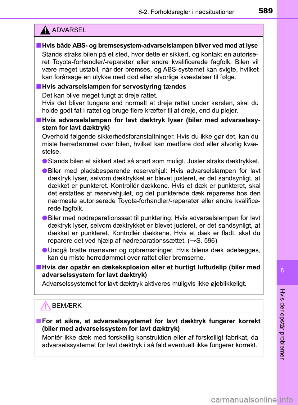 TOYOTA YARIS HATCHBACK 2019  Brugsanvisning (in Danish) 5898-2. Forholdsregler i nødsituationer
8
Hvis der opstår problemer
YARIS_F_OM_Europe_OM52A54DK
ADVARSEL
n
Hvis både ABS- og bremsesystem-advarselslampen bliver ved med at lyse
Stands straks bilen 