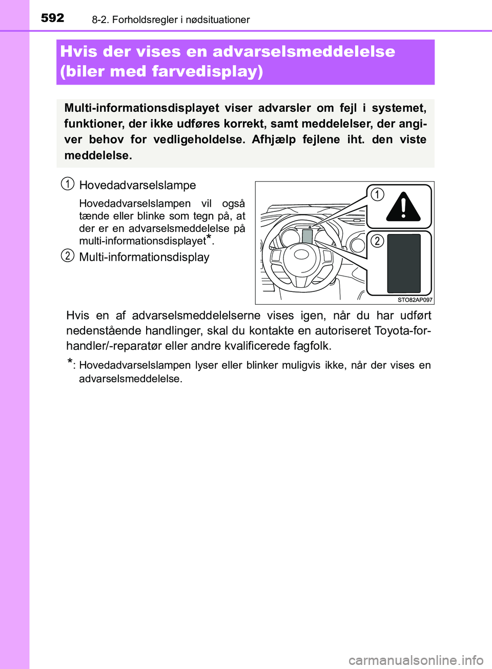 TOYOTA YARIS HATCHBACK 2019  Brugsanvisning (in Danish) 5928-2. Forholdsregler i nødsituationer
YARIS_F_OM_Europe_OM52A54DK
Hvis der vises en advarselsmeddelelse 
(biler med farvedisplay)
Hovedadvarselslampe
Hovedadvarselslampen vil også
tænde eller bli