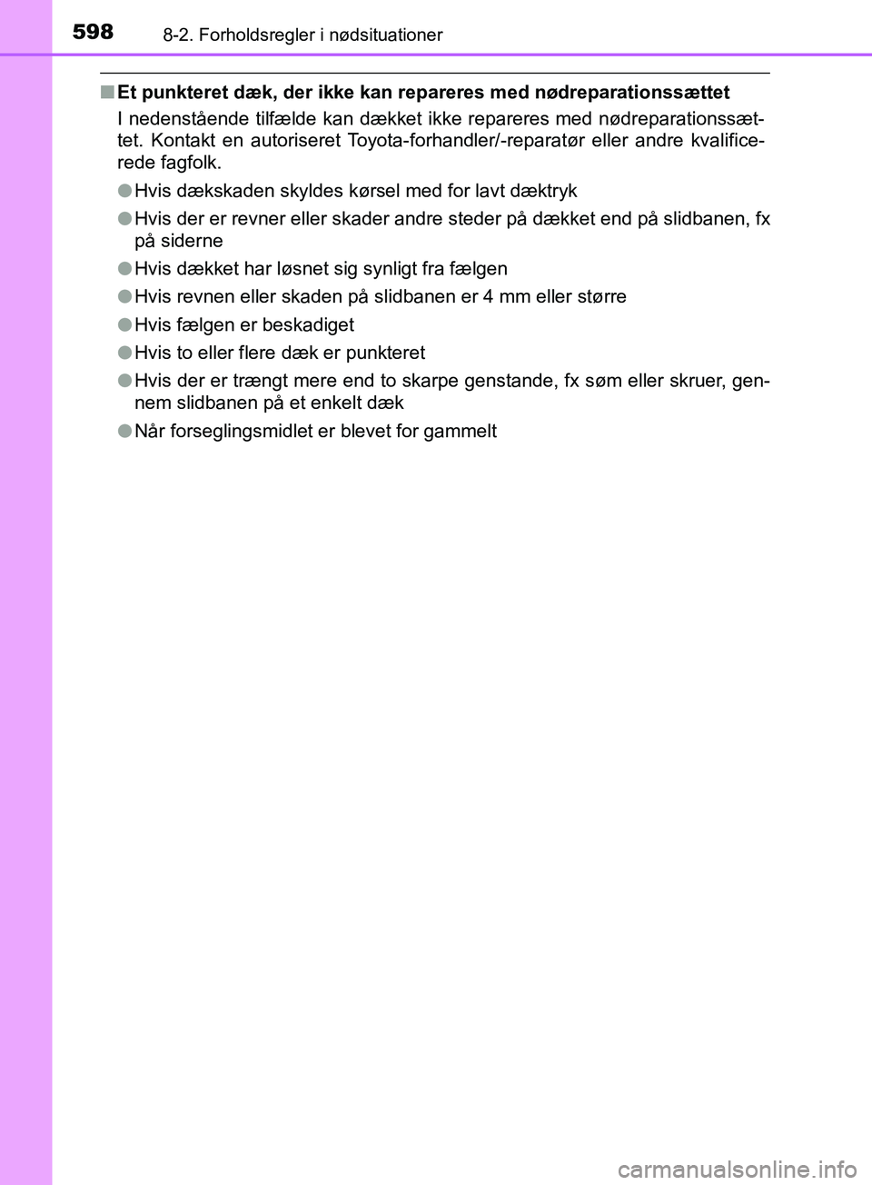 TOYOTA YARIS HATCHBACK 2019  Brugsanvisning (in Danish) 5988-2. Forholdsregler i nødsituationer
YARIS_F_OM_Europe_OM52A54DK
nEt punkteret dæk, der ikke kan re pareres med nødreparationssættet
I nedenstående tilfælde kan dækket ikke repareres med nø