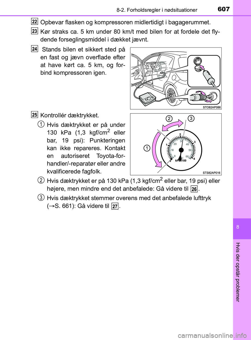 TOYOTA YARIS HATCHBACK 2019 Brugsanvisning (in Danish) 6078-2. Forholdsregler i nødsituationer
8
Hvis der opstår problemer
YARIS_F_OM_Europe_OM52A54DK
Opbevar flasken og kompressoren midlertidigt i bagagerummet.
Kør straks ca. 5 km under 80 km/t med bi TOYOTA YARIS HATCHBACK 2019 Brugsanvisning (in Danish) 6078-2. Forholdsregler i nødsituationer
8
Hvis der opstår problemer
YARIS_F_OM_Europe_OM52A54DK
Opbevar flasken og kompressoren midlertidigt i bagagerummet.
Kør straks ca. 5 km under 80 km/t med bi