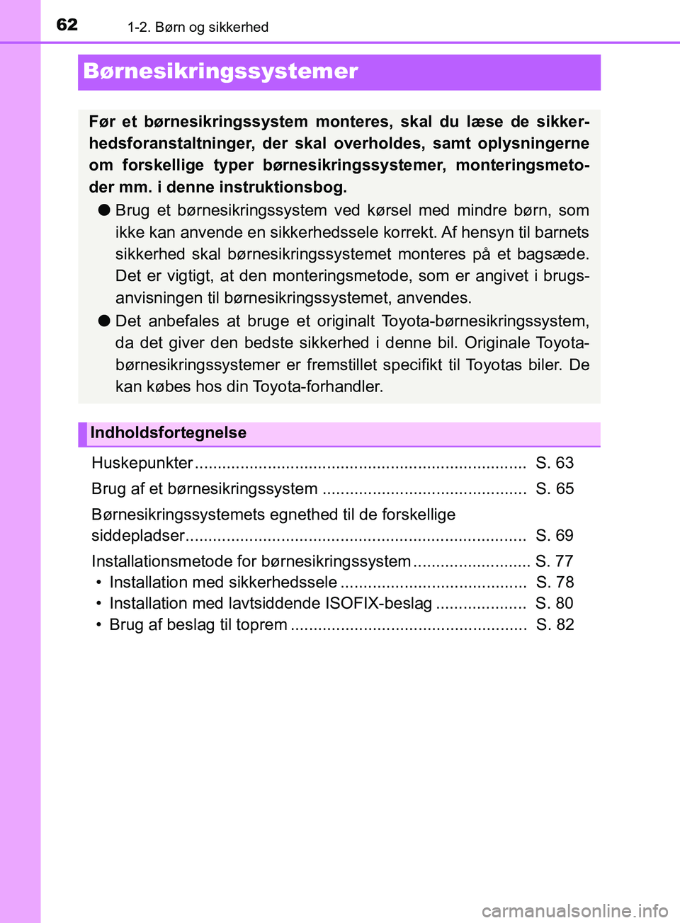 TOYOTA YARIS HATCHBACK 2019  Brugsanvisning (in Danish) 621-2. Børn og sikkerhed
YARIS_F_OM_Europe_OM52A54DK
Børnesikringssystemer
Huskepunkter .........................................................................  S. 63
Brug af et børnesikringssyst