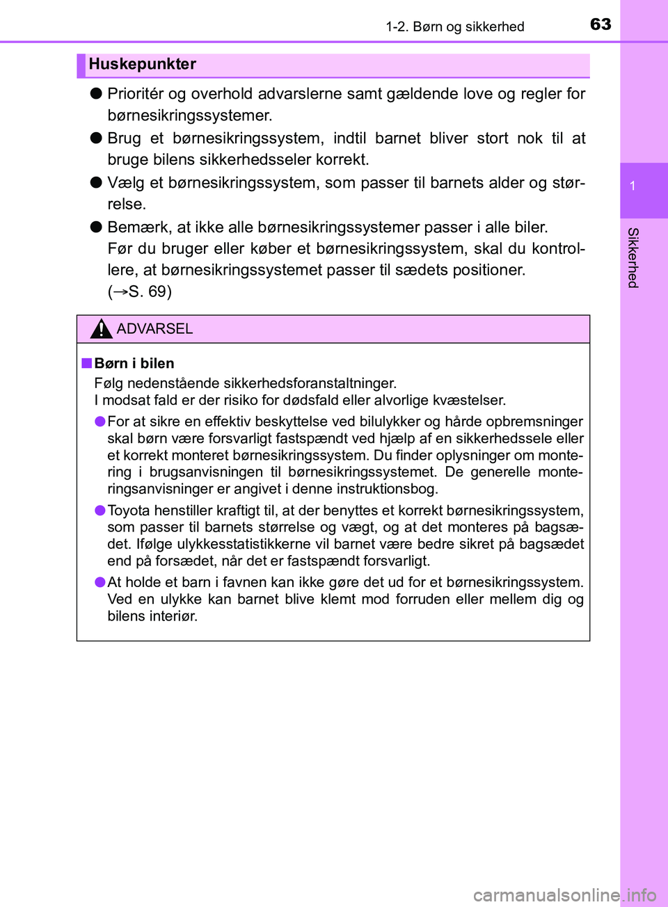TOYOTA YARIS HATCHBACK 2019  Brugsanvisning (in Danish) 631-2. Børn og sikkerhed
1
Sikkerhed
YARIS_F_OM_Europe_OM52A54DK
lPrioritér og overhold advarslerne samt gældende love og regler for
børnesikringssystemer.
l Brug et børnesikringssystem, indtil b