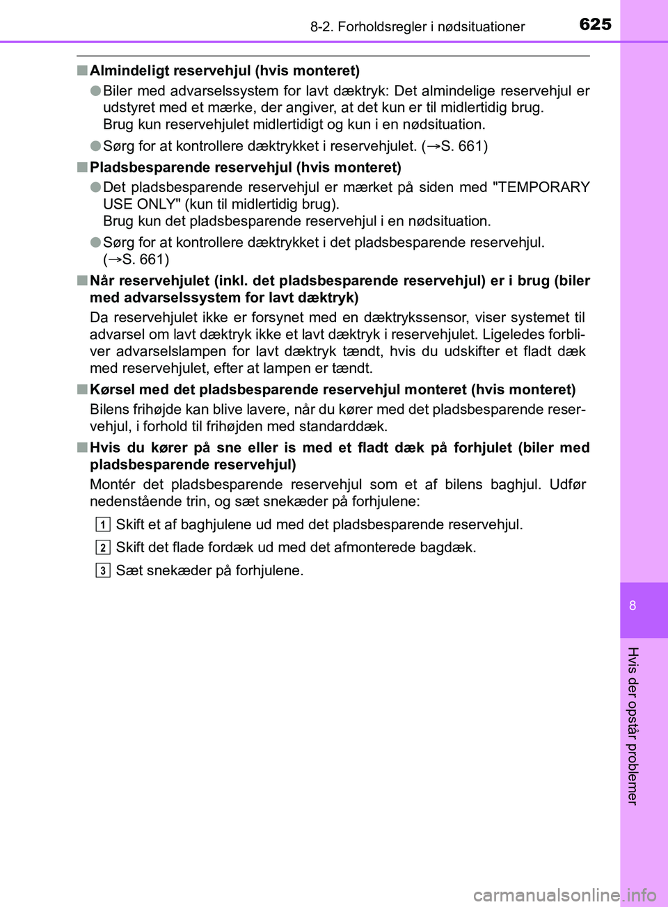 TOYOTA YARIS HATCHBACK 2019 Brugsanvisning (in Danish) 6258-2. Forholdsregler i nødsituationer
8
Hvis der opstår problemer
YARIS_F_OM_Europe_OM52A54DK
nAlmindeligt reservehju l (hvis monteret)
l Biler med advarselssystem for lavt dæktryk: Det almindeli TOYOTA YARIS HATCHBACK 2019 Brugsanvisning (in Danish) 6258-2. Forholdsregler i nødsituationer
8
Hvis der opstår problemer
YARIS_F_OM_Europe_OM52A54DK
nAlmindeligt reservehju l (hvis monteret)
l Biler med advarselssystem for lavt dæktryk: Det almindeli