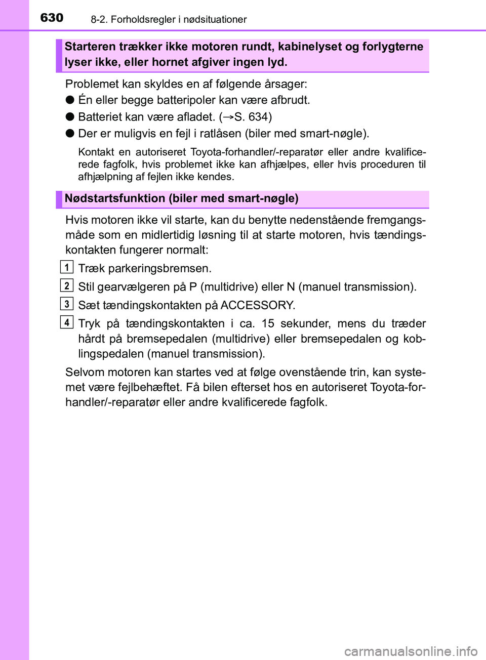 TOYOTA YARIS HATCHBACK 2019 Brugsanvisning (in Danish) 6308-2. Forholdsregler i nødsituationer
YARIS_F_OM_Europe_OM52A54DK
Problemet kan skyldes en af følgende årsager:
lÉn eller begge batteripoler kan være afbrudt.
l Batteriet kan være afladet. ( TOYOTA YARIS HATCHBACK 2019 Brugsanvisning (in Danish) 6308-2. Forholdsregler i nødsituationer
YARIS_F_OM_Europe_OM52A54DK
Problemet kan skyldes en af følgende årsager:
lÉn eller begge batteripoler kan være afbrudt.
l Batteriet kan være afladet. (