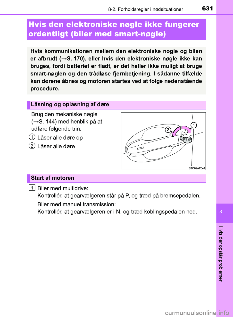 TOYOTA YARIS HATCHBACK 2019  Brugsanvisning (in Danish) 6318-2. Forholdsregler i nødsituationer
8
Hvis der opstår problemer
YARIS_F_OM_Europe_OM52A54DK
Hvis den elektroniske nøgle ikke fungerer 
ordentligt (biler  med smart-nøgle)
Brug den mekaniske n