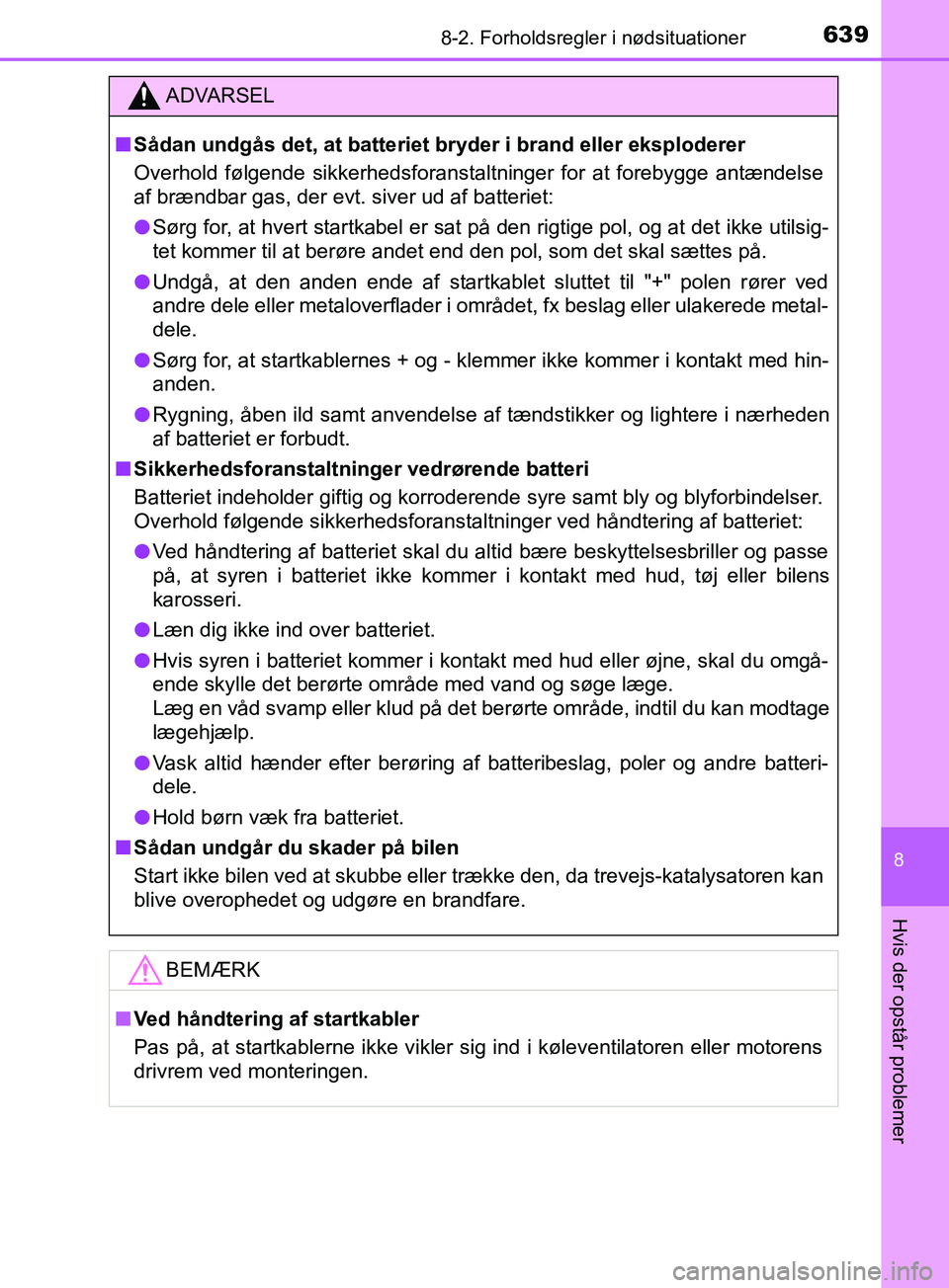 TOYOTA YARIS HATCHBACK 2019  Brugsanvisning (in Danish) 6398-2. Forholdsregler i nødsituationer
8
Hvis der opstår problemer
YARIS_F_OM_Europe_OM52A54DK
ADVARSEL
n Sådan undgås det, at batteriet br yder i brand eller eksploderer
Overhold følgende sikke
