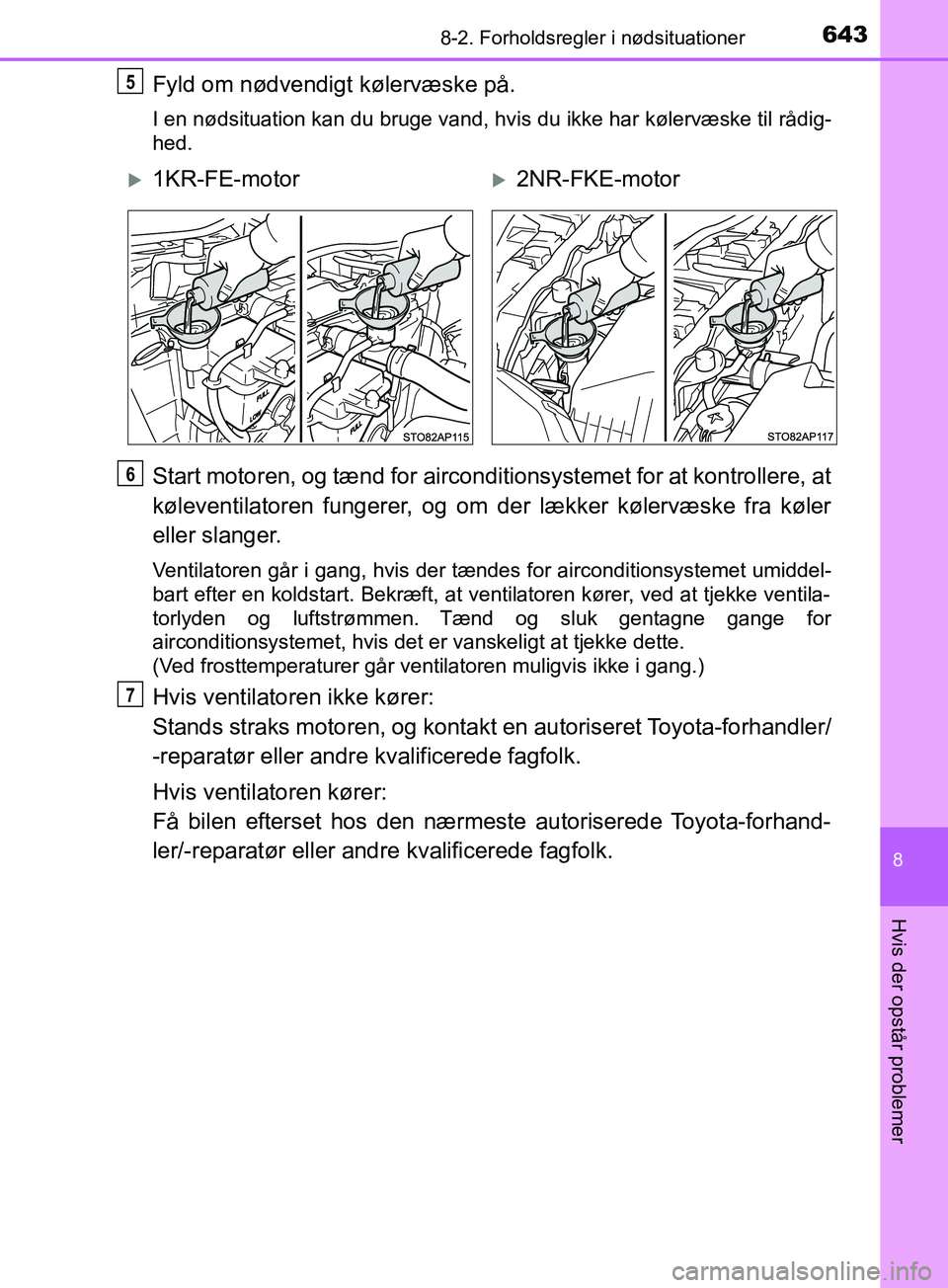TOYOTA YARIS HATCHBACK 2019 Brugsanvisning (in Danish) 6438-2. Forholdsregler i nødsituationer
8
Hvis der opstår problemer
YARIS_F_OM_Europe_OM52A54DK
Fyld om nødvendigt kølervæske på.
I en nødsituation kan du bruge vand, hvis du ikke har kølervæ TOYOTA YARIS HATCHBACK 2019 Brugsanvisning (in Danish) 6438-2. Forholdsregler i nødsituationer
8
Hvis der opstår problemer
YARIS_F_OM_Europe_OM52A54DK
Fyld om nødvendigt kølervæske på.
I en nødsituation kan du bruge vand, hvis du ikke har kølervæ