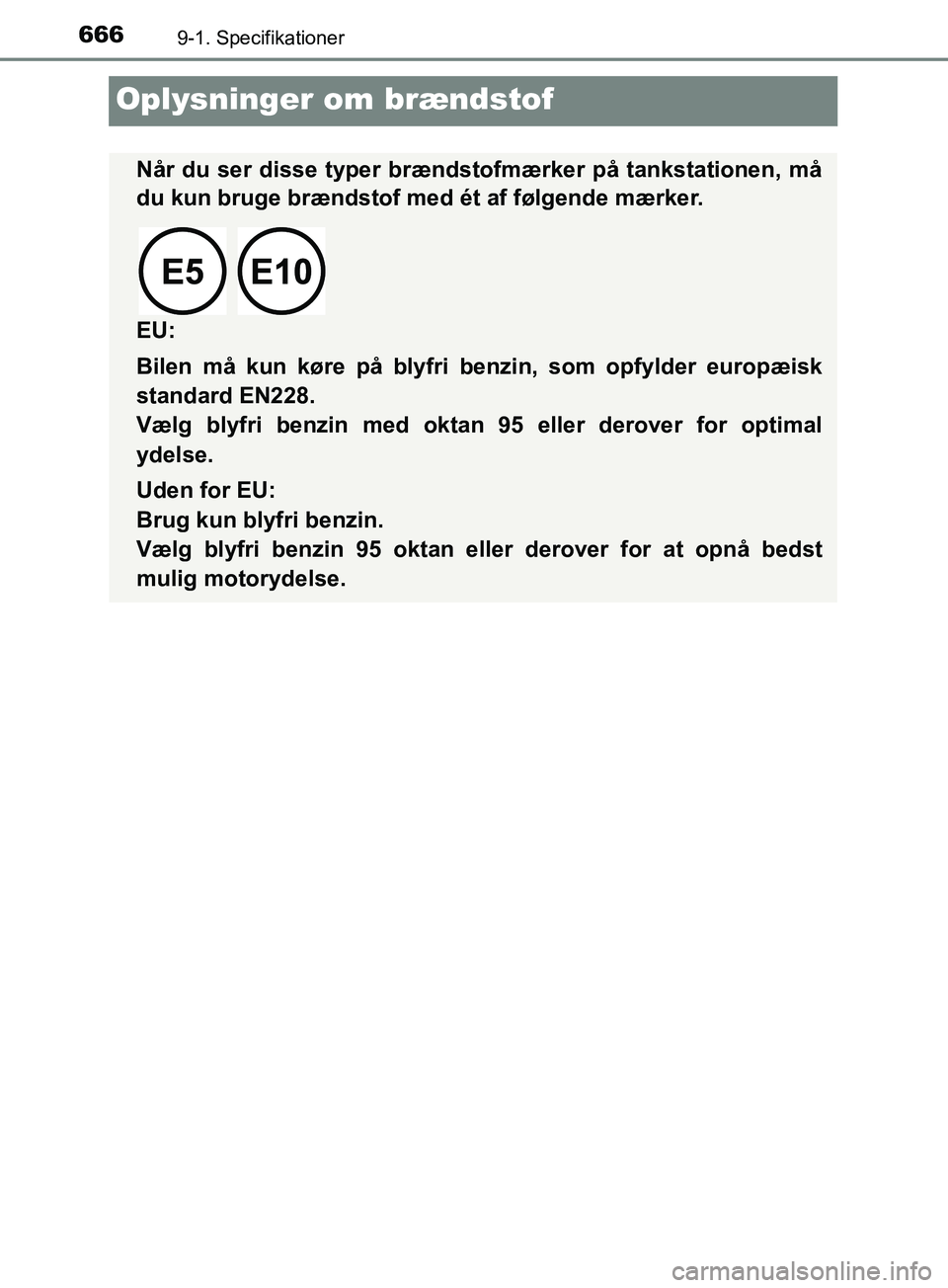 TOYOTA YARIS HATCHBACK 2019 Brugsanvisning (in Danish) 6669-1. Specifikationer
YARIS_F_OM_Europe_OM52A54DK
Oplysninger om brændstof
Når du ser disse typer brændstofmærker på tankstationen, må
du kun bruge brændstof med ét af følgende mærker.
E TOYOTA YARIS HATCHBACK 2019 Brugsanvisning (in Danish) 6669-1. Specifikationer
YARIS_F_OM_Europe_OM52A54DK
Oplysninger om brændstof
Når du ser disse typer brændstofmærker på tankstationen, må
du kun bruge brændstof med ét af følgende mærker.
E