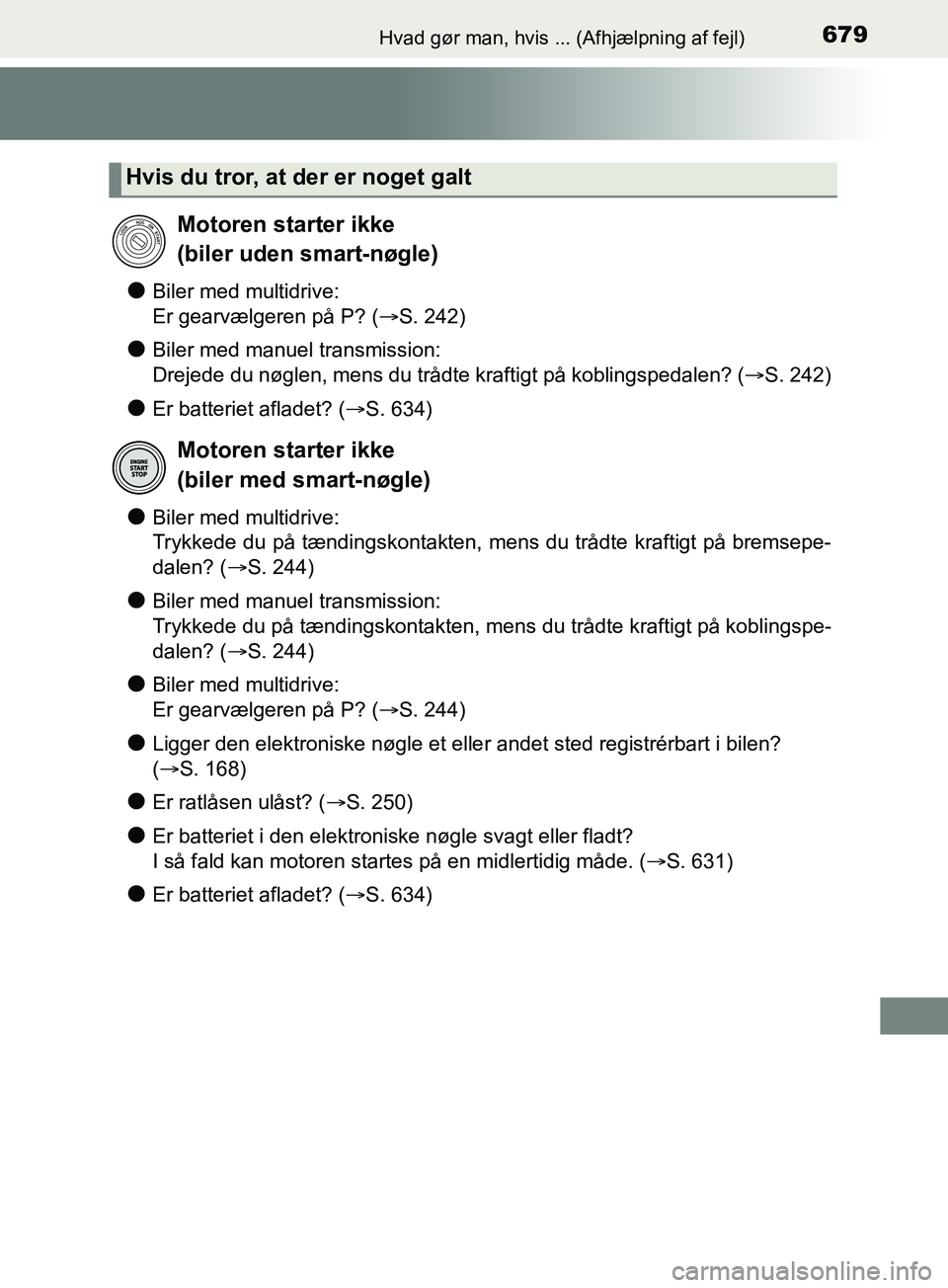 TOYOTA YARIS HATCHBACK 2019 Brugsanvisning (in Danish) 679Hvad gør man, hvis ... (Afhjælpning af fejl)
YARIS_F_OM_Europe_OM52A54DK
lBiler med multidrive:
Er gearvælgeren på P? (S. 242)
lBiler med manuel transmission:
Drejede du nøglen, mens du t TOYOTA YARIS HATCHBACK 2019 Brugsanvisning (in Danish) 679Hvad gør man, hvis ... (Afhjælpning af fejl)
YARIS_F_OM_Europe_OM52A54DK
lBiler med multidrive:
Er gearvælgeren på P? (S. 242)
lBiler med manuel transmission:
Drejede du nøglen, mens du t