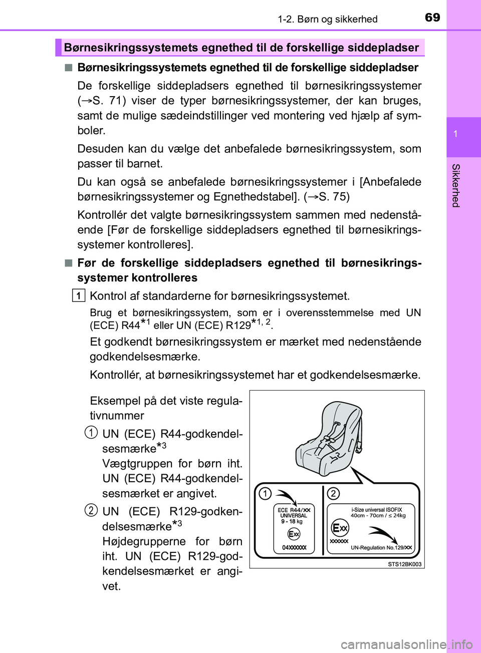 TOYOTA YARIS HATCHBACK 2019  Brugsanvisning (in Danish) 691-2. Børn og sikkerhed
1
Sikkerhed
YARIS_F_OM_Europe_OM52A54DKn
Børnesikringssystemets egnethed til de forskellige siddepladser
De forskellige siddepladsers egnethed til børnesikringssystemer
(
