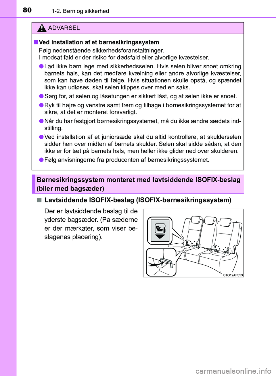 TOYOTA YARIS HATCHBACK 2019 Brugsanvisning (in Danish) 801-2. Børn og sikkerhed
YARIS_F_OM_Europe_OM52A54DKn
Lavtsiddende ISOFIX-beslag (I
SOFIX-børnesikringssystem)
Der er lavtsiddende beslag til de
yderste bagsæder. (På sæderne
er der mærkater, so TOYOTA YARIS HATCHBACK 2019 Brugsanvisning (in Danish) 801-2. Børn og sikkerhed
YARIS_F_OM_Europe_OM52A54DKn
Lavtsiddende ISOFIX-beslag (I
SOFIX-børnesikringssystem)
Der er lavtsiddende beslag til de
yderste bagsæder. (På sæderne
er der mærkater, so