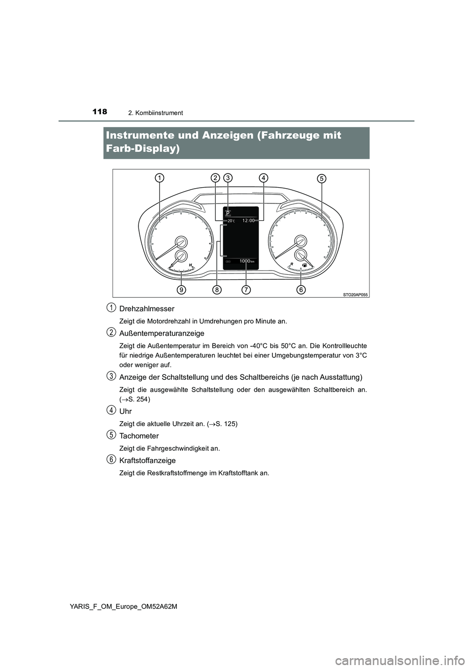 TOYOTA YARIS HATCHBACK 2019  Betriebsanleitungen (in German) 1182. Kombiinstrument
YARIS_F_OM_Europe_OM52A62M
Instrumente und Anzeigen (Fahrzeuge mit 
Farb-Display)
Drehzahlmesser
Zeigt die Motordrehzahl in Umdrehungen pro Minute an.
Außentemperaturanzeige
Zei