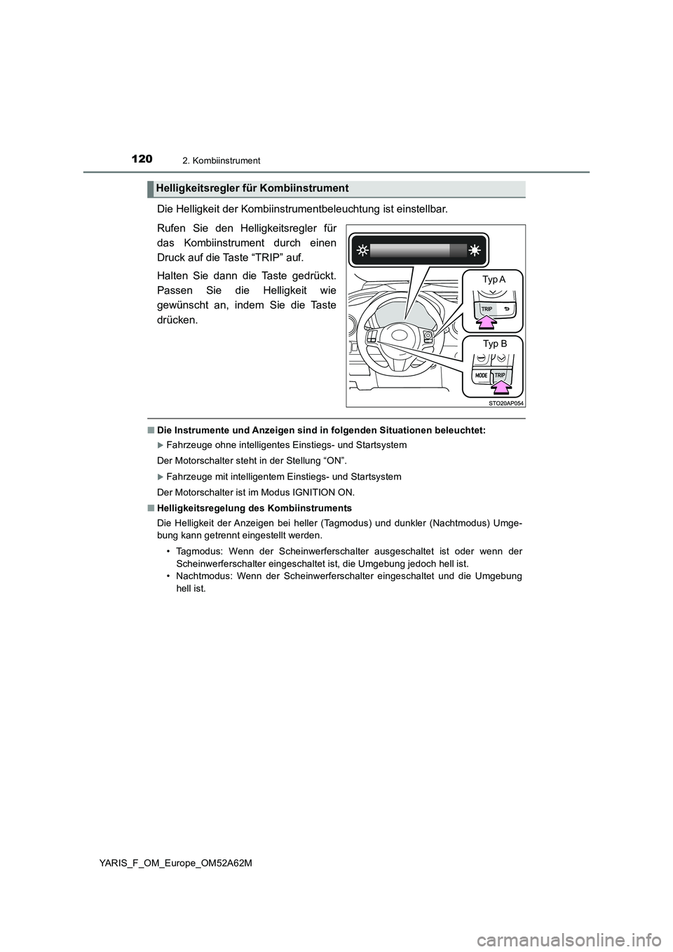 TOYOTA YARIS HATCHBACK 2019  Betriebsanleitungen (in German) 1202. Kombiinstrument
YARIS_F_OM_Europe_OM52A62M
Die Helligkeit der Kombiinstrumentbeleuchtung ist einstellbar.
Rufen Sie den Helligkeitsregler für
das Kombiinstrument durch einen
Druck auf die Taste