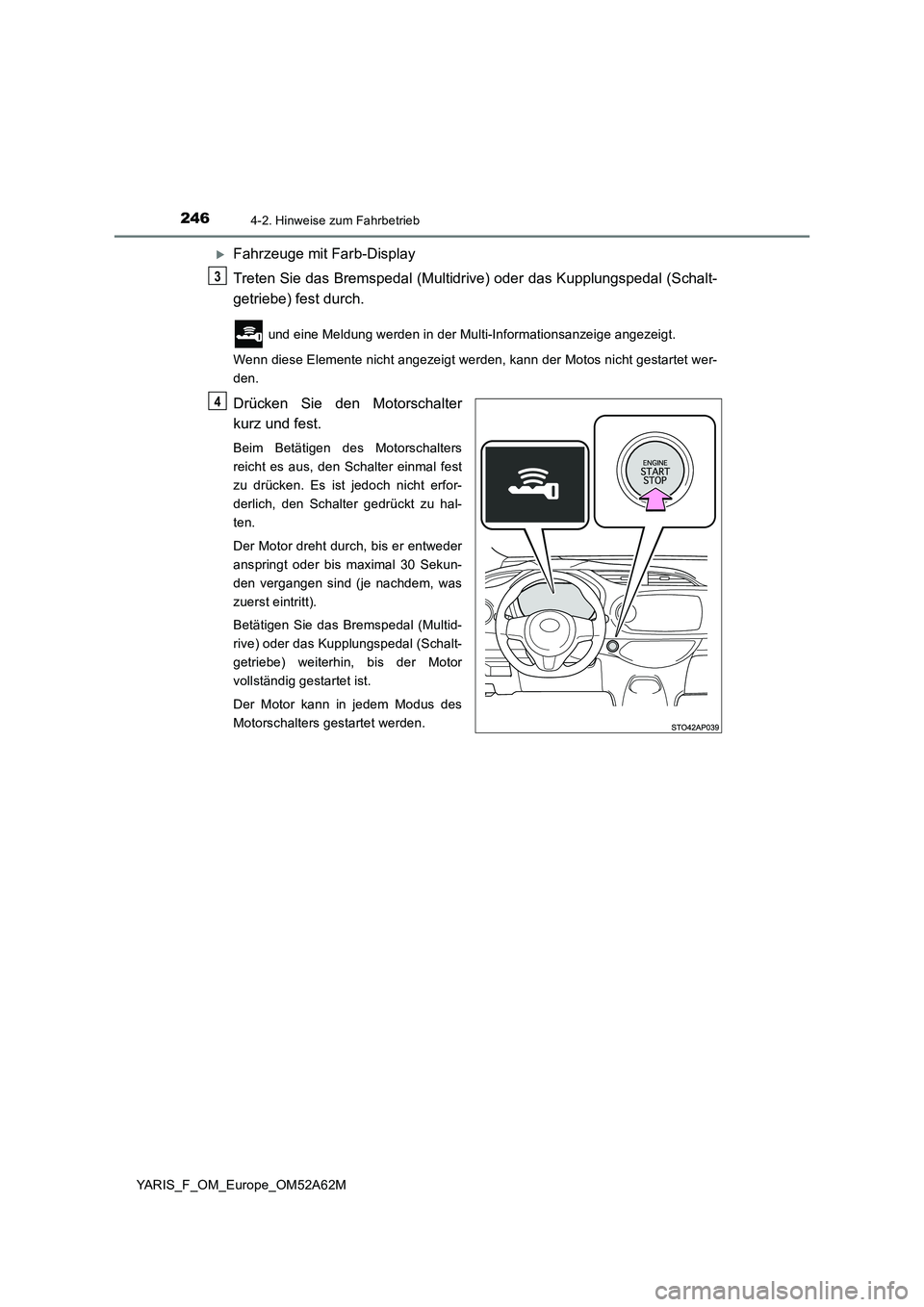 TOYOTA YARIS HATCHBACK 2019 Betriebsanleitungen (in German) 2464-2. Hinweise zum Fahrbetrieb
YARIS_F_OM_Europe_OM52A62M
Fahrzeuge mit Farb-Display
Treten Sie das Bremspedal (Multidrive) oder das Kupplungspedal (Schalt-
getriebe) fest durch.
und eine Meldun TOYOTA YARIS HATCHBACK 2019 Betriebsanleitungen (in German) 2464-2. Hinweise zum Fahrbetrieb
YARIS_F_OM_Europe_OM52A62M
Fahrzeuge mit Farb-Display
Treten Sie das Bremspedal (Multidrive) oder das Kupplungspedal (Schalt-
getriebe) fest durch.
und eine Meldun