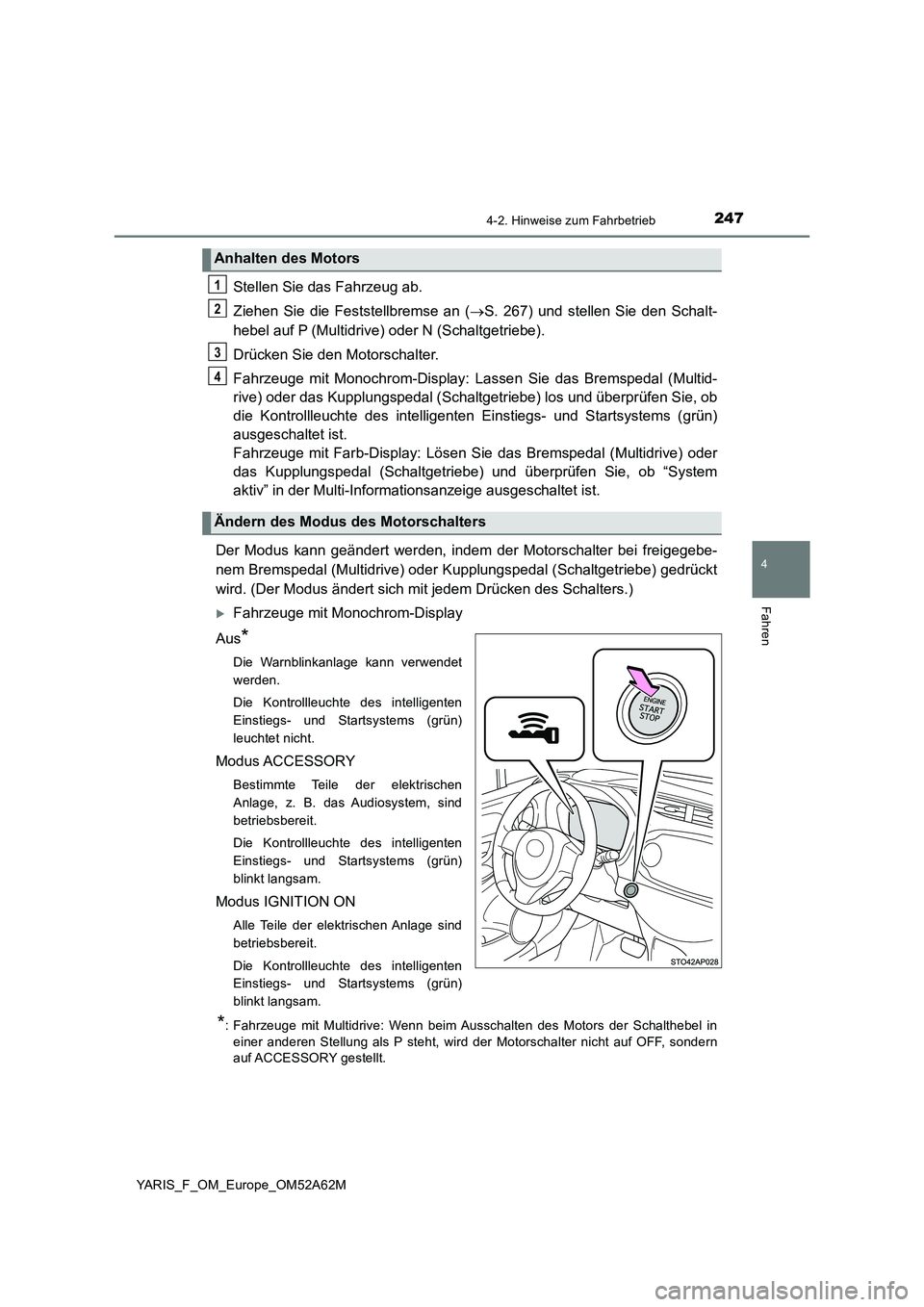 TOYOTA YARIS HATCHBACK 2019 Betriebsanleitungen (in German) 2474-2. Hinweise zum Fahrbetrieb
4
Fahren
YARIS_F_OM_Europe_OM52A62M
Stellen Sie das Fahrzeug ab.
Ziehen Sie die Feststellbremse an (S. 267) und stellen Sie den Schalt-
hebel auf P (Multidrive) ode TOYOTA YARIS HATCHBACK 2019 Betriebsanleitungen (in German) 2474-2. Hinweise zum Fahrbetrieb
4
Fahren
YARIS_F_OM_Europe_OM52A62M
Stellen Sie das Fahrzeug ab.
Ziehen Sie die Feststellbremse an (S. 267) und stellen Sie den Schalt-
hebel auf P (Multidrive) ode