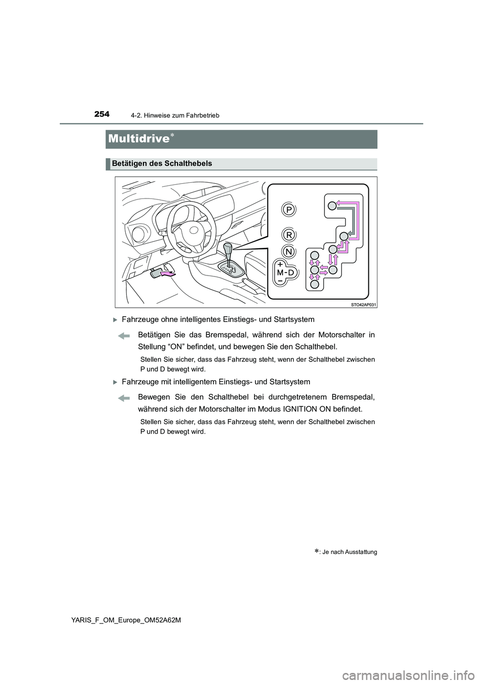 TOYOTA YARIS HATCHBACK 2019 Betriebsanleitungen (in German) 2544-2. Hinweise zum Fahrbetrieb
YARIS_F_OM_Europe_OM52A62M
Multidrive
Fahrzeuge ohne intelligentes Einstiegs- und Startsystem
Betätigen Sie das Bremspedal, während sich der Motorschalter in
S TOYOTA YARIS HATCHBACK 2019 Betriebsanleitungen (in German) 2544-2. Hinweise zum Fahrbetrieb
YARIS_F_OM_Europe_OM52A62M
Multidrive
Fahrzeuge ohne intelligentes Einstiegs- und Startsystem
Betätigen Sie das Bremspedal, während sich der Motorschalter in
S