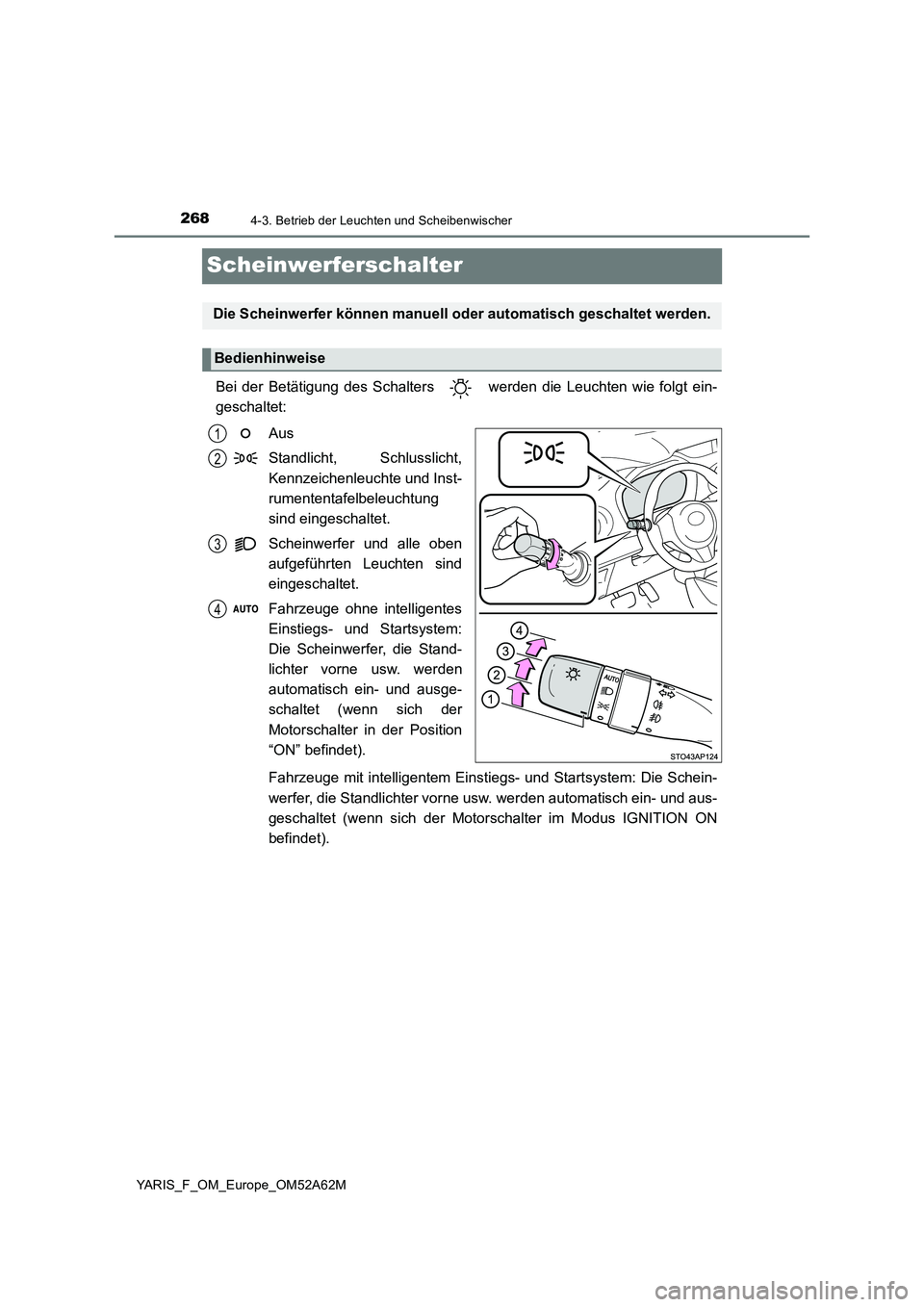 TOYOTA YARIS HATCHBACK 2019 Betriebsanleitungen (in German) 2684-3. Betrieb der Leuchten und Scheibenwischer
YARIS_F_OM_Europe_OM52A62M
Scheinwerferschalter
Bei der Betätigung des Schalters werden die Leuchten wie folgt ein-
geschaltet:
Aus
Standlicht, Schl TOYOTA YARIS HATCHBACK 2019 Betriebsanleitungen (in German) 2684-3. Betrieb der Leuchten und Scheibenwischer
YARIS_F_OM_Europe_OM52A62M
Scheinwerferschalter
Bei der Betätigung des Schalters werden die Leuchten wie folgt ein-
geschaltet:
Aus
Standlicht, Schl