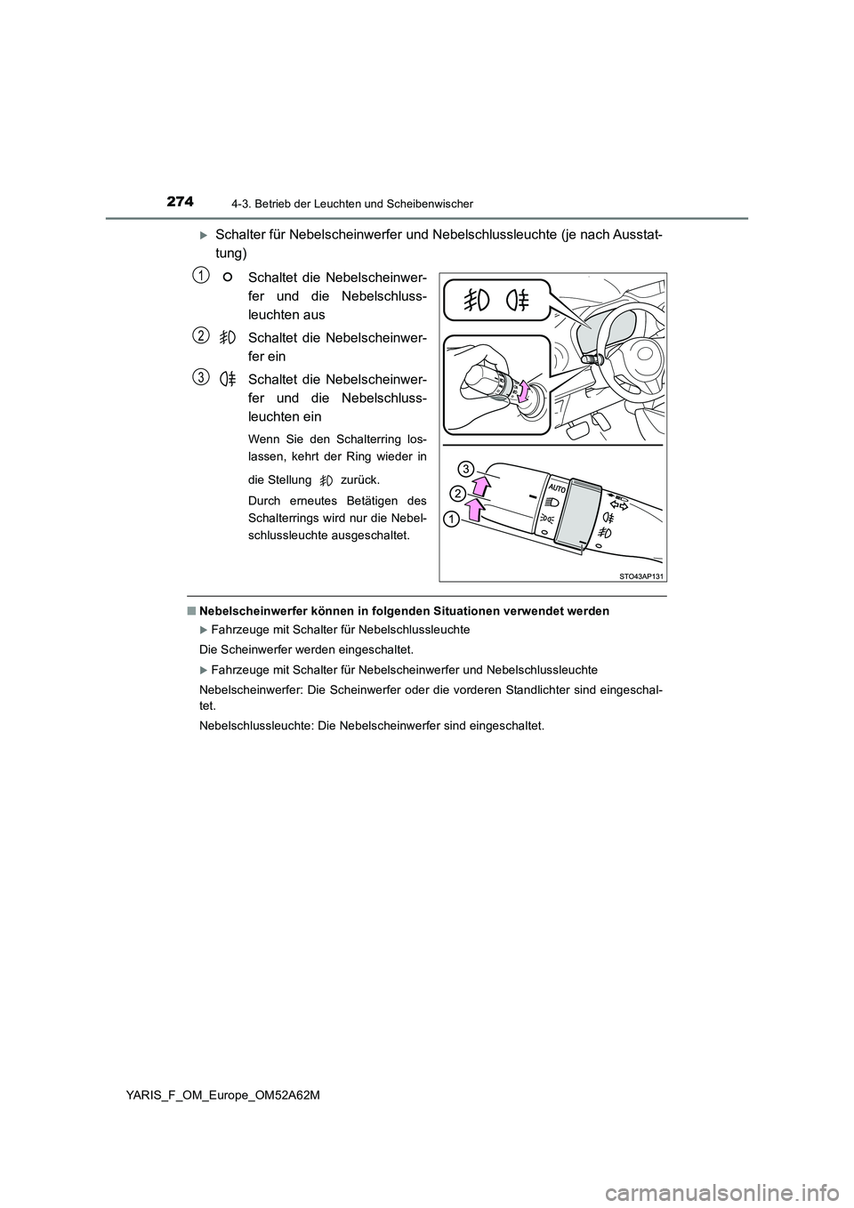 TOYOTA YARIS HATCHBACK 2019 Betriebsanleitungen (in German) 2744-3. Betrieb der Leuchten und Scheibenwischer
YARIS_F_OM_Europe_OM52A62M
Schalter für Nebelscheinwerfer und Nebelschlussleuchte (je nach Ausstat-
tung)
Schaltet die Nebelscheinwer-
fer und die TOYOTA YARIS HATCHBACK 2019 Betriebsanleitungen (in German) 2744-3. Betrieb der Leuchten und Scheibenwischer
YARIS_F_OM_Europe_OM52A62M
Schalter für Nebelscheinwerfer und Nebelschlussleuchte (je nach Ausstat-
tung)
Schaltet die Nebelscheinwer-
fer und die